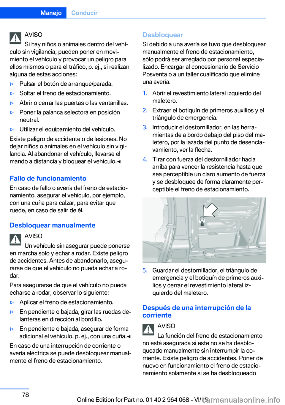 BMW X6 M 2016 Manuales de Empleo (in Spanish) AVISO
Si hay niños o animales dentro del vehí‐
culo sin vigilancia, pueden poner en movi‐
miento el vehículo y provocar un peligro para
ellos mismos o para el tráfico, p. ej., si realizan
algu BMW X6 M 2016 Manuales de Empleo (in Spanish) AVISO
Si hay niños o animales dentro del vehí‐
culo sin vigilancia, pueden poner en movi‐
miento el vehículo y provocar un peligro para
ellos mismos o para el tráfico, p. ej., si realizan
algu