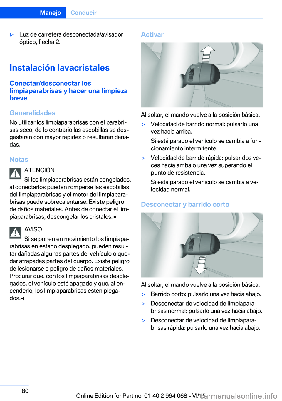 BMW X6 M 2016 Manuales de Empleo (in Spanish) ▷Luz de carretera desconectada/avisador
óptico, flecha 2.
Instalación lavacristales
Conectar/desconectar los
limpiaparabrisas y hacer una limpieza
breve
Generalidades
No utilizar los limpiaparabri BMW X6 M 2016 Manuales de Empleo (in Spanish) ▷Luz de carretera desconectada/avisador
óptico, flecha 2.
Instalación lavacristales
Conectar/desconectar los
limpiaparabrisas y hacer una limpieza
breve
Generalidades
No utilizar los limpiaparabri