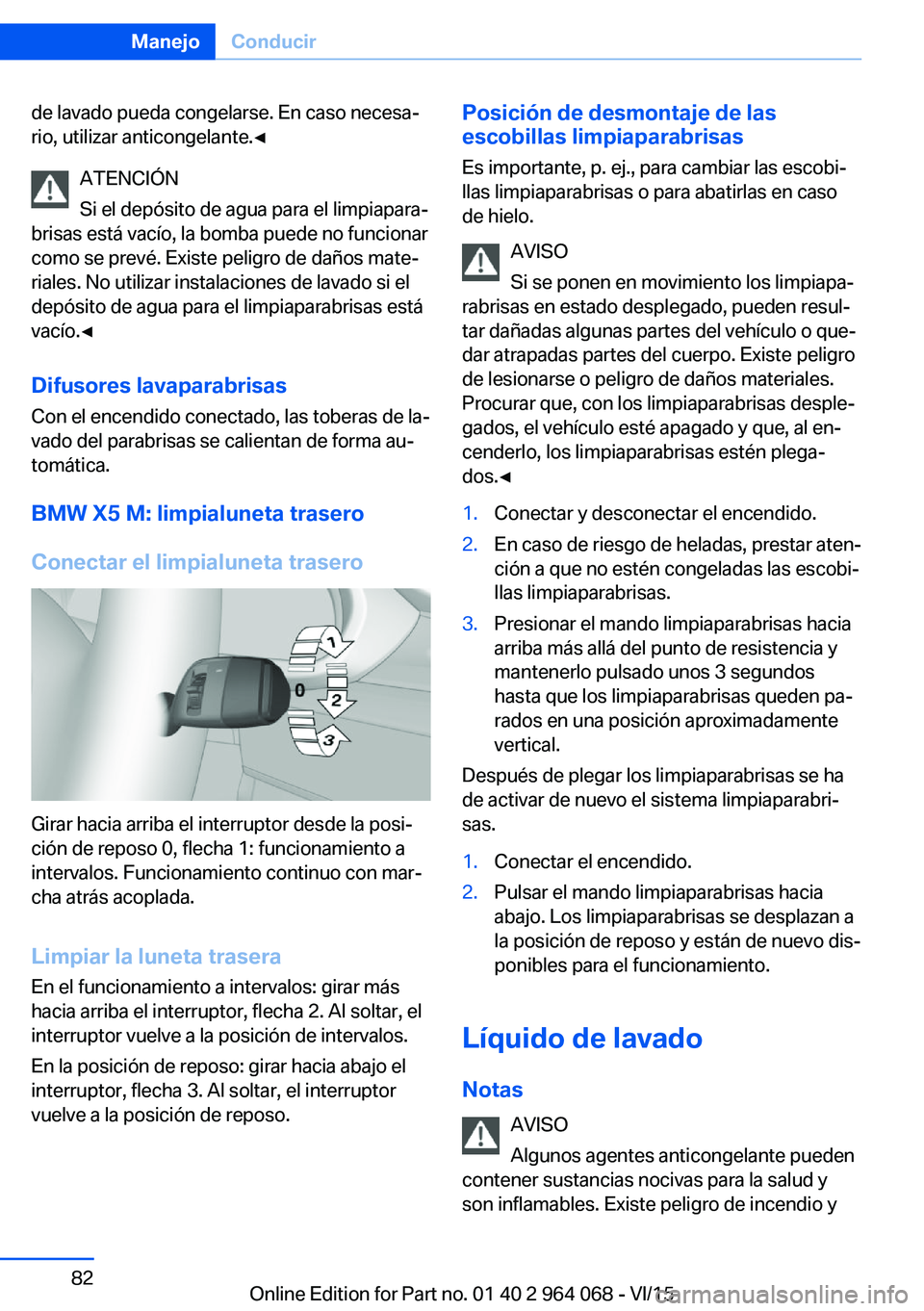 BMW X6 M 2016 Manuales de Empleo (in Spanish) de lavado pueda congelarse. En caso necesa‐
rio, utilizar anticongelante.◀
ATENCIÓN
Si el depósito de agua para el limpiapara‐
brisas está vacío, la bomba puede no funcionar
como se prevé. BMW X6 M 2016 Manuales de Empleo (in Spanish) de lavado pueda congelarse. En caso necesa‐
rio, utilizar anticongelante.◀
ATENCIÓN
Si el depósito de agua para el limpiapara‐
brisas está vacío, la bomba puede no funcionar
como se prevé.