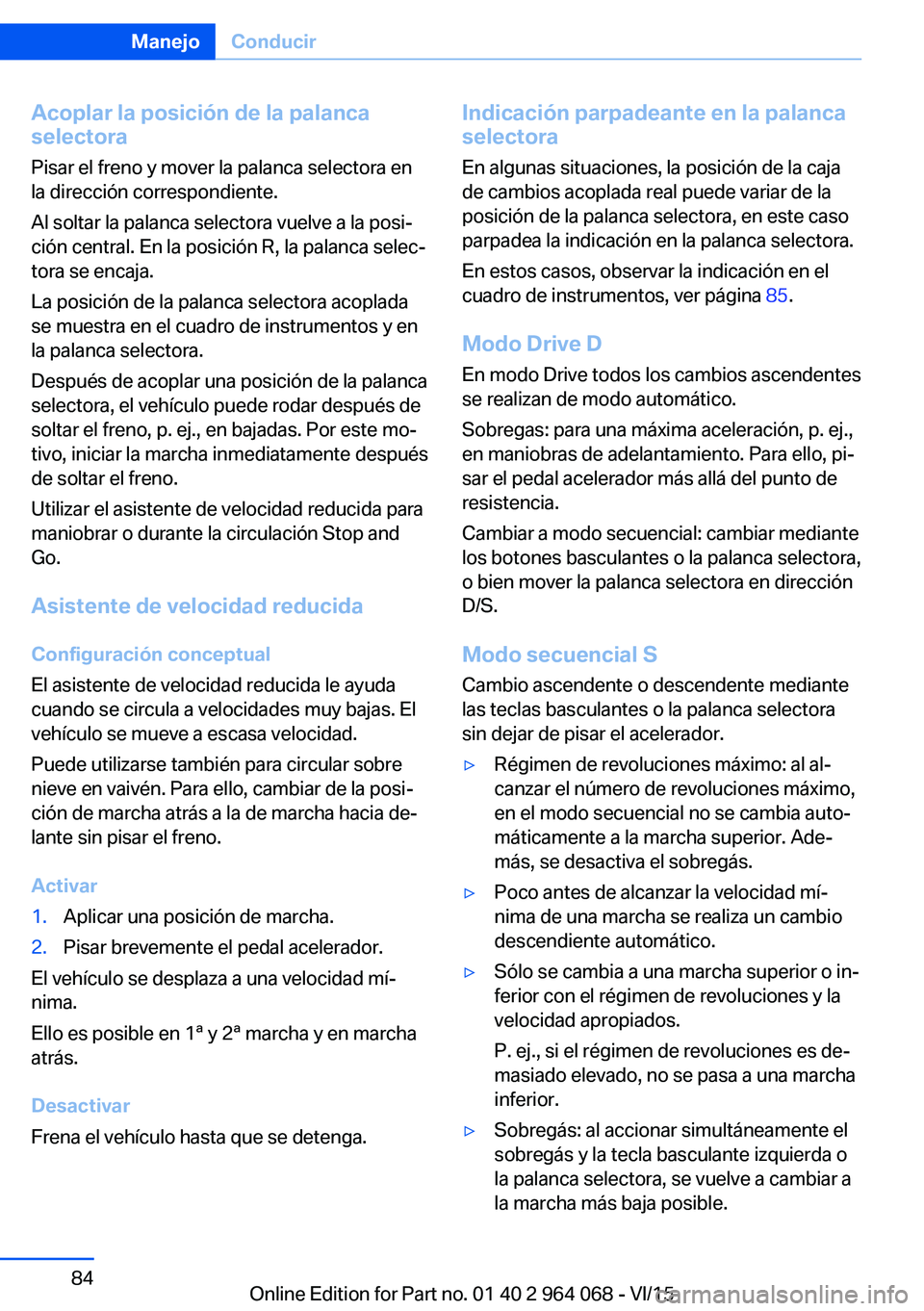 BMW X6 M 2016 Manuales de Empleo (in Spanish) Acoplar la posición de la palanca
selectora
Pisar el freno y mover la palanca selectora en
la dirección correspondiente.
Al soltar la palanca selectora vuelve a la posi‐
ción central. En la posic BMW X6 M 2016 Manuales de Empleo (in Spanish) Acoplar la posición de la palanca
selectora
Pisar el freno y mover la palanca selectora en
la dirección correspondiente.
Al soltar la palanca selectora vuelve a la posi‐
ción central. En la posic
