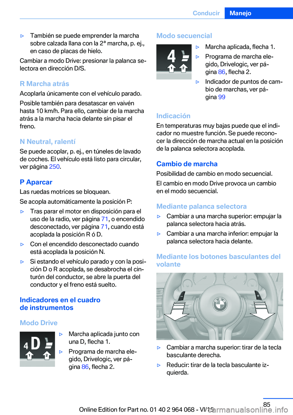 BMW X6 M 2016 Manuales de Empleo (in Spanish) ▷También se puede emprender la marcha
sobre calzada llana con la 2ª marcha, p. ej.,
en caso de placas de hielo.
Cambiar a modo Drive: presionar la palanca se‐
lectora en dirección D/S.
R Marcha BMW X6 M 2016 Manuales de Empleo (in Spanish) ▷También se puede emprender la marcha
sobre calzada llana con la 2ª marcha, p. ej.,
en caso de placas de hielo.
Cambiar a modo Drive: presionar la palanca se‐
lectora en dirección D/S.
R Marcha