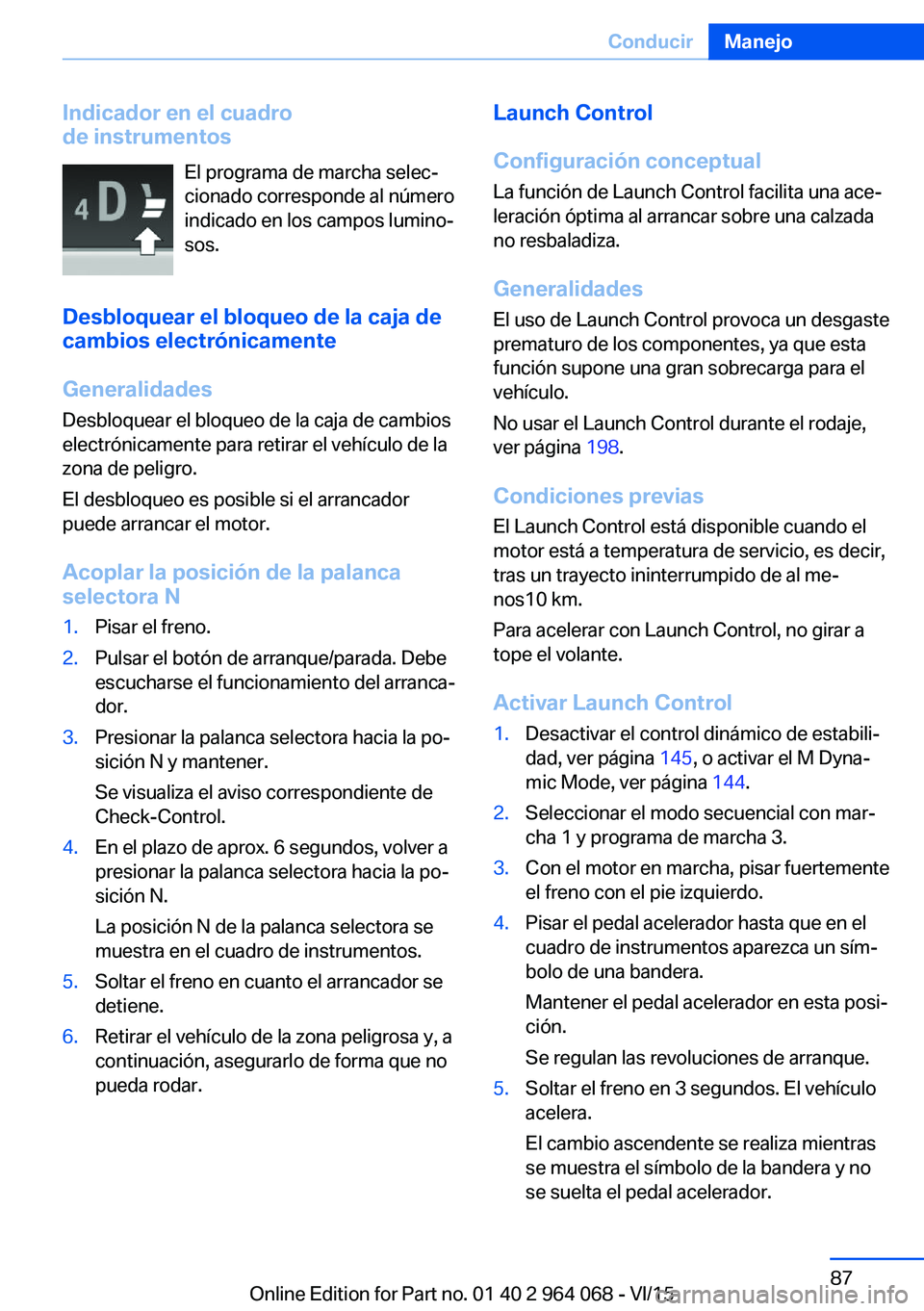BMW X6 M 2016 Manuales de Empleo (in Spanish) Indicador en el cuadro
de instrumentos
El programa de marcha selec‐
cionado corresponde al número
indicado en los campos lumino‐
sos.
Desbloquear el bloqueo de la caja de
cambios electrónicament BMW X6 M 2016 Manuales de Empleo (in Spanish) Indicador en el cuadro
de instrumentos
El programa de marcha selec‐
cionado corresponde al número
indicado en los campos lumino‐
sos.
Desbloquear el bloqueo de la caja de
cambios electrónicament