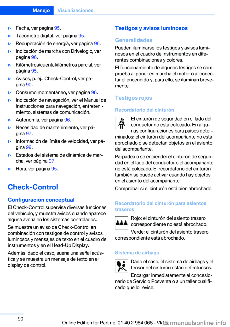 BMW X6 M 2016 Manuales de Empleo (in Spanish) ▷Fecha, ver página 95.▷Tacómetro digital, ver página 95.▷Recuperación de energía, ver página 96.▷Indicación de marcha con Drivelogic, ver
página 96.▷Kilómetros/cuentakilómetros BMW X6 M 2016 Manuales de Empleo (in Spanish) ▷Fecha, ver página 95.▷Tacómetro digital, ver página 95.▷Recuperación de energía, ver página 96.▷Indicación de marcha con Drivelogic, ver
página 96.▷Kilómetros/cuentakilómetros
