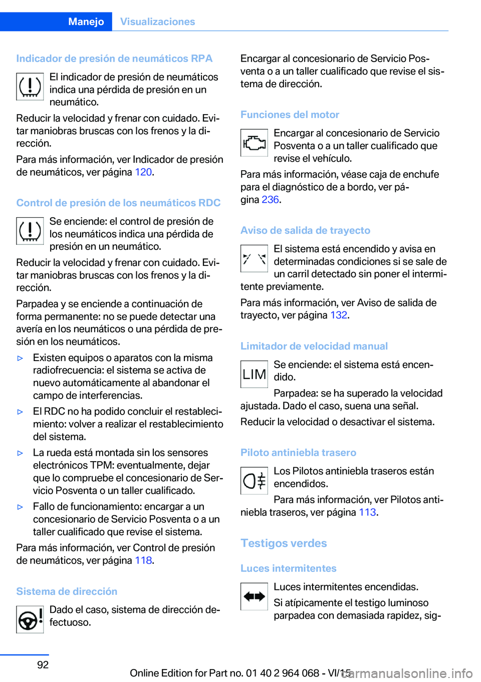 BMW X6 M 2016 Manuales de Empleo (in Spanish) Indicador de presión de neumáticos RPAEl indicador de presión de neumáticos
indica una pérdida de presión en un
neumático.
Reducir la velocidad y frenar con cuidado. Evi‐
tar maniobras brusca BMW X6 M 2016 Manuales de Empleo (in Spanish) Indicador de presión de neumáticos RPAEl indicador de presión de neumáticos
indica una pérdida de presión en un
neumático.
Reducir la velocidad y frenar con cuidado. Evi‐
tar maniobras brusca