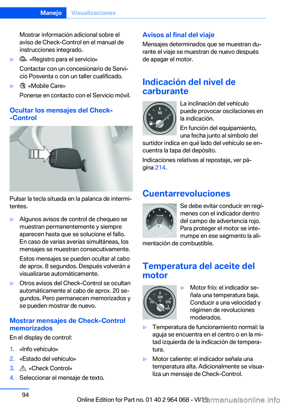BMW X6 M 2016 Manuales de Empleo (in Spanish) Mostrar información adicional sobre el
aviso de Check-Control en el manual de
instrucciones integrado.▷ «Registro para el servicio»
Contactar con un concesionario de Servi‐
cio Posventa o con BMW X6 M 2016 Manuales de Empleo (in Spanish) Mostrar información adicional sobre el
aviso de Check-Control en el manual de
instrucciones integrado.▷ «Registro para el servicio»
Contactar con un concesionario de Servi‐
cio Posventa o con