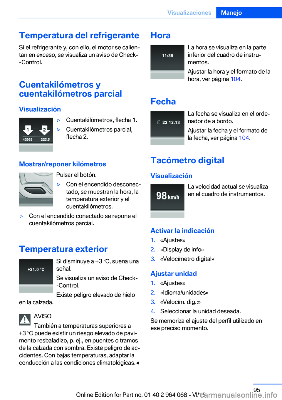 BMW X6 M 2016 Manuales de Empleo (in Spanish) Temperatura del refrigerante
Si el refrigerante y, con ello, el motor se calien‐
tan en exceso, se visualiza un aviso de Check-
-Control.
Cuentakilómetros y
cuentakilómetros parcial
Visualización BMW X6 M 2016 Manuales de Empleo (in Spanish) Temperatura del refrigerante
Si el refrigerante y, con ello, el motor se calien‐
tan en exceso, se visualiza un aviso de Check-
-Control.
Cuentakilómetros y
cuentakilómetros parcial
Visualización
