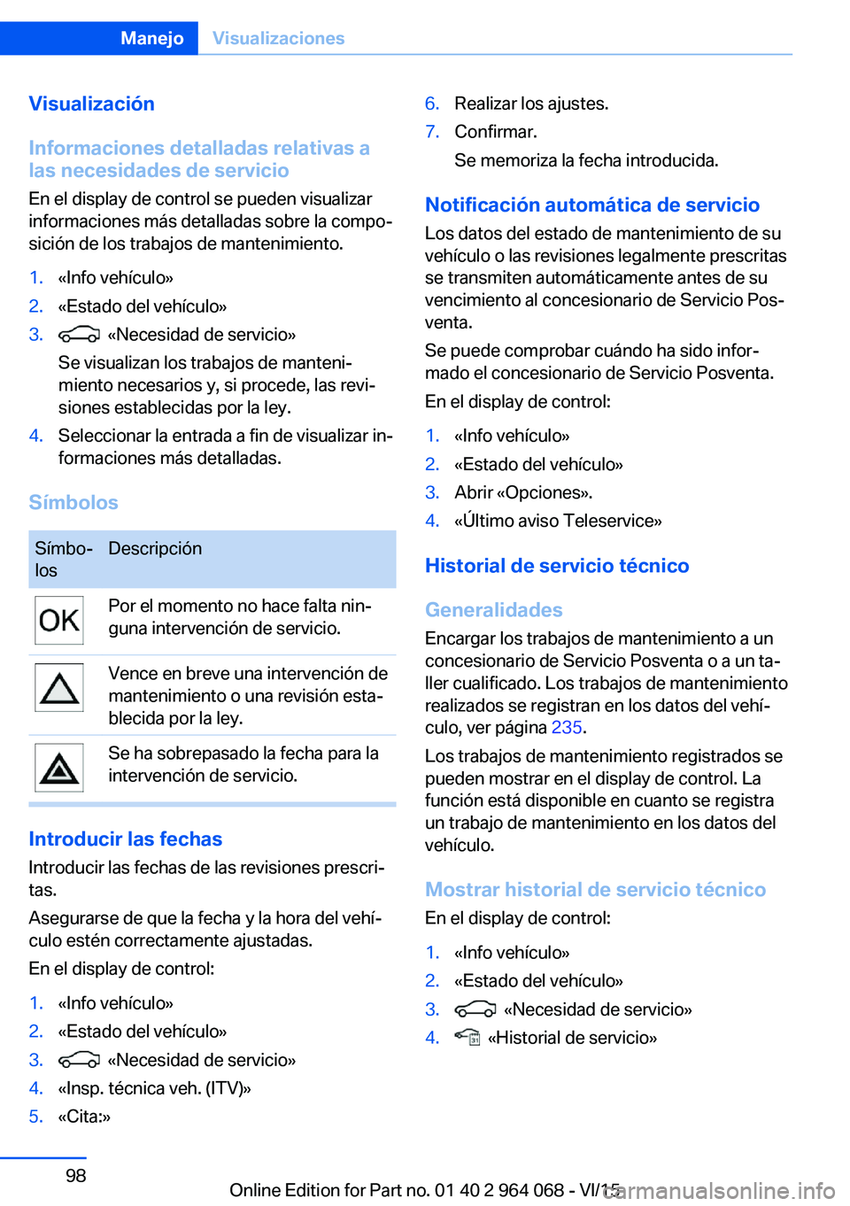 BMW X6 M 2016 Manuales de Empleo (in Spanish) Visualización
Informaciones detalladas relativas a
las necesidades de servicio
En el display de control se pueden visualizar
informaciones más detalladas sobre la compo‐
sición de los trabajos de BMW X6 M 2016 Manuales de Empleo (in Spanish) Visualización
Informaciones detalladas relativas a
las necesidades de servicio
En el display de control se pueden visualizar
informaciones más detalladas sobre la compo‐
sición de los trabajos de