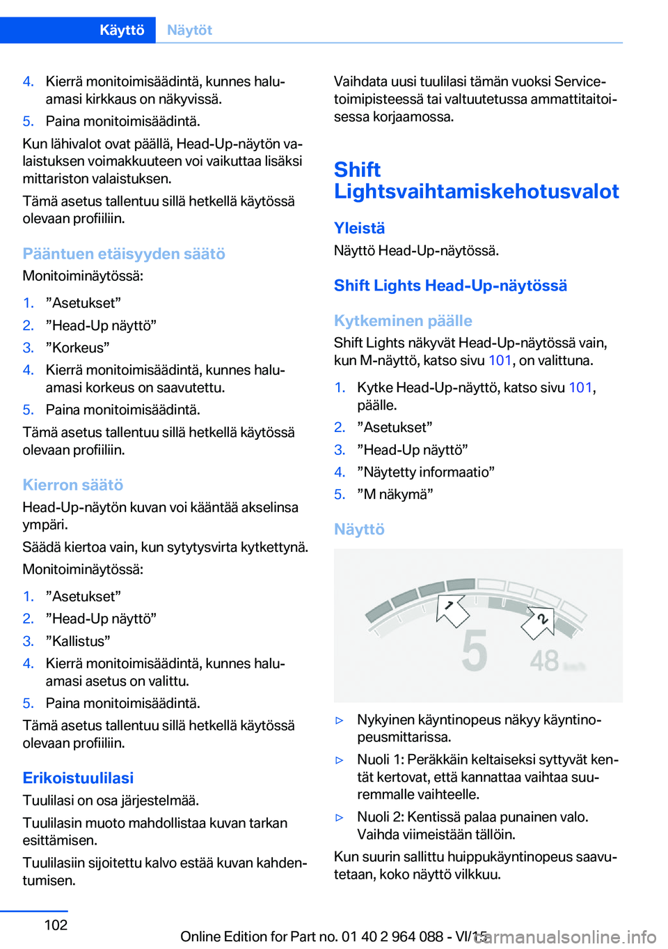 BMW X6 M 2016 Omistajan Käsikirja (in Finnish) 4.Kierrä monitoimisäädintä, kunnes halu‐
amasi kirkkaus on näkyvissä.5.Paina monitoimisäädintä.
Kun lähivalot ovat päällä, Head-Up-näytön va‐
laistuksen voimakkuuteen voi vaikuttaa BMW X6 M 2016 Omistajan Käsikirja (in Finnish) 4.Kierrä monitoimisäädintä, kunnes halu‐
amasi kirkkaus on näkyvissä.5.Paina monitoimisäädintä.
Kun lähivalot ovat päällä, Head-Up-näytön va‐
laistuksen voimakkuuteen voi vaikuttaa