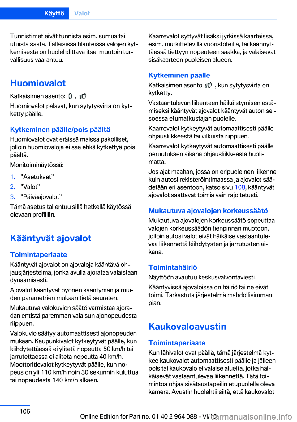 BMW X6 M 2016 Omistajan Käsikirja (in Finnish) Tunnistimet eivät tunnista esim. sumua tai
utuista säätä. Tällaisissa tilanteissa valojen kyt‐
kemisestä on huolehdittava itse, muutoin tur‐
vallisuus vaarantuu.
Huomiovalot
Katkaisimen asen BMW X6 M 2016 Omistajan Käsikirja (in Finnish) Tunnistimet eivät tunnista esim. sumua tai
utuista säätä. Tällaisissa tilanteissa valojen kyt‐
kemisestä on huolehdittava itse, muutoin tur‐
vallisuus vaarantuu.
Huomiovalot
Katkaisimen asen