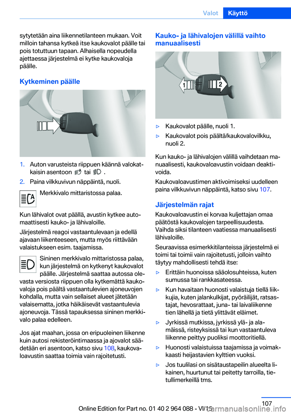 BMW X6 M 2016 Omistajan Käsikirja (in Finnish) sytytetään aina liikennetilanteen mukaan. Voit
milloin tahansa kytkeä itse kaukovalot päälle tai
pois totuttuun tapaan. Alhaisella nopeudella
ajettaessa järjestelmä ei kytke kaukovaloja
pääll BMW X6 M 2016 Omistajan Käsikirja (in Finnish) sytytetään aina liikennetilanteen mukaan. Voit
milloin tahansa kytkeä itse kaukovalot päälle tai
pois totuttuun tapaan. Alhaisella nopeudella
ajettaessa järjestelmä ei kytke kaukovaloja
pääll