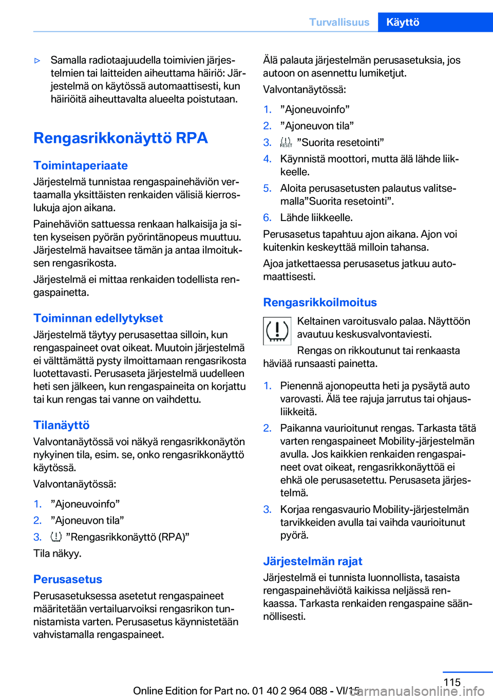 BMW X6 M 2016 Omistajan Käsikirja (in Finnish) ▷Samalla radiotaajuudella toimivien järjes‐
telmien tai laitteiden aiheuttama häiriö: Jär‐
jestelmä on käytössä automaattisesti, kun
häiriöitä aiheuttavalta alueelta poistutaan.
Renga BMW X6 M 2016 Omistajan Käsikirja (in Finnish) ▷Samalla radiotaajuudella toimivien järjes‐
telmien tai laitteiden aiheuttama häiriö: Jär‐
jestelmä on käytössä automaattisesti, kun
häiriöitä aiheuttavalta alueelta poistutaan.
Renga