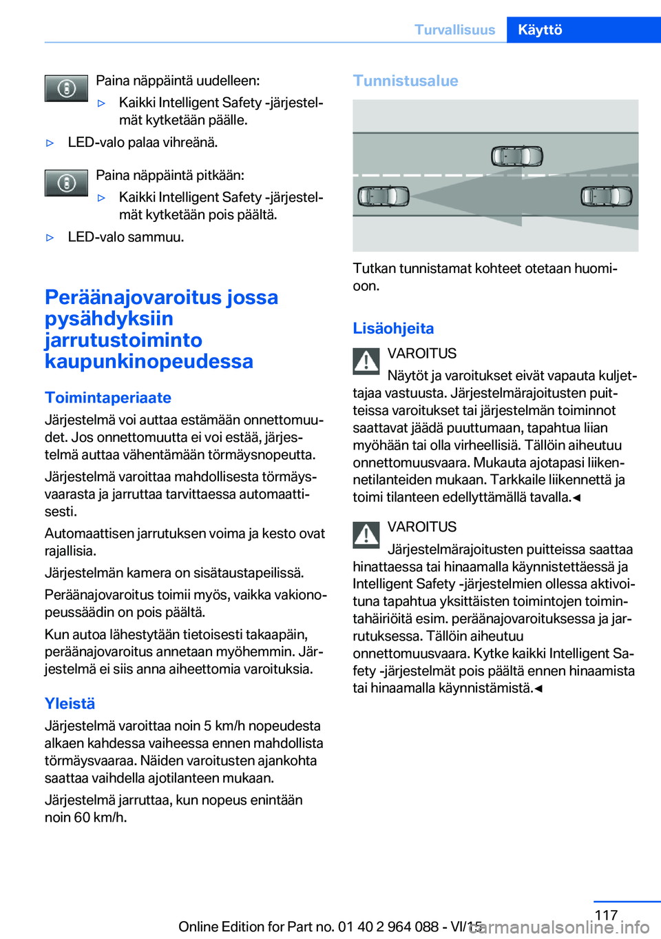 BMW X6 M 2016 Omistajan Käsikirja (in Finnish) Paina näppäintä uudelleen:▷Kaikki Intelligent Safety -järjestel‐
mät kytketään päälle.▷LED-valo palaa vihreänä.
Paina näppäintä pitkään:
▷Kaikki Intelligent Safety -järjestel BMW X6 M 2016 Omistajan Käsikirja (in Finnish) Paina näppäintä uudelleen:▷Kaikki Intelligent Safety -järjestel‐
mät kytketään päälle.▷LED-valo palaa vihreänä.
Paina näppäintä pitkään:
▷Kaikki Intelligent Safety -järjestel