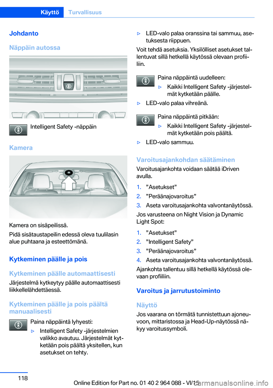 BMW X6 M 2016 Omistajan Käsikirja (in Finnish) Johdanto
Näppäin autossa
Intelligent Safety -näppäin
Kamera
Kamera on sisäpeilissä.
Pidä sisätaustapeilin edessä oleva tuulilasin
alue puhtaana ja esteettömänä.
Kytkeminen päälle ja pois BMW X6 M 2016 Omistajan Käsikirja (in Finnish) Johdanto
Näppäin autossa
Intelligent Safety -näppäin
Kamera
Kamera on sisäpeilissä.
Pidä sisätaustapeilin edessä oleva tuulilasin
alue puhtaana ja esteettömänä.
Kytkeminen päälle ja pois