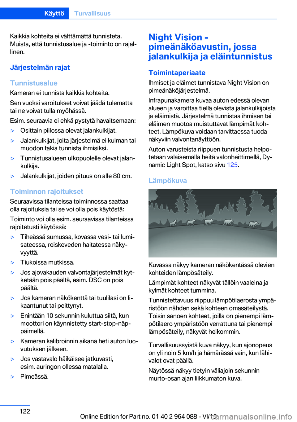 BMW X6 M 2016 Omistajan Käsikirja (in Finnish) Kaikkia kohteita ei välttämättä tunnisteta.
Muista, että tunnistusalue ja -toiminto on rajal‐
linen.
Järjestelmän rajat
Tunnistusalue
Kameran ei tunnista kaikkia kohteita.
Sen vuoksi varoituk BMW X6 M 2016 Omistajan Käsikirja (in Finnish) Kaikkia kohteita ei välttämättä tunnisteta.
Muista, että tunnistusalue ja -toiminto on rajal‐
linen.
Järjestelmän rajat
Tunnistusalue
Kameran ei tunnista kaikkia kohteita.
Sen vuoksi varoituk