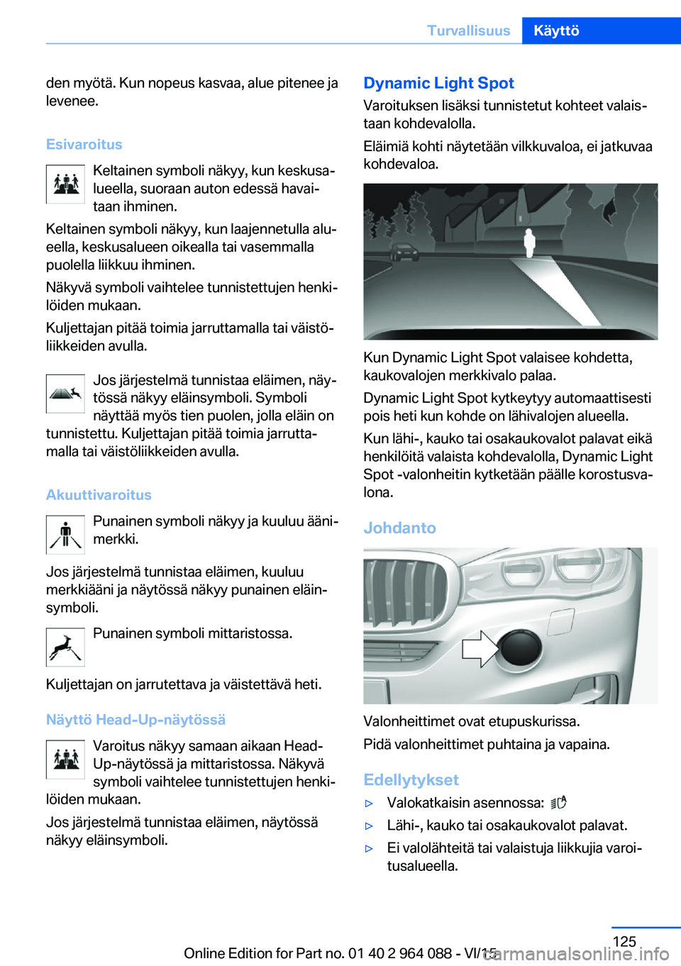 BMW X6 M 2016 Omistajan Käsikirja (in Finnish) den myötä. Kun nopeus kasvaa, alue pitenee ja
levenee.
Esivaroitus Keltainen symboli näkyy, kun keskusa‐
lueella, suoraan auton edessä havai‐
taan ihminen.
Keltainen symboli näkyy, kun laajen BMW X6 M 2016 Omistajan Käsikirja (in Finnish) den myötä. Kun nopeus kasvaa, alue pitenee ja
levenee.
Esivaroitus Keltainen symboli näkyy, kun keskusa‐
lueella, suoraan auton edessä havai‐
taan ihminen.
Keltainen symboli näkyy, kun laajen