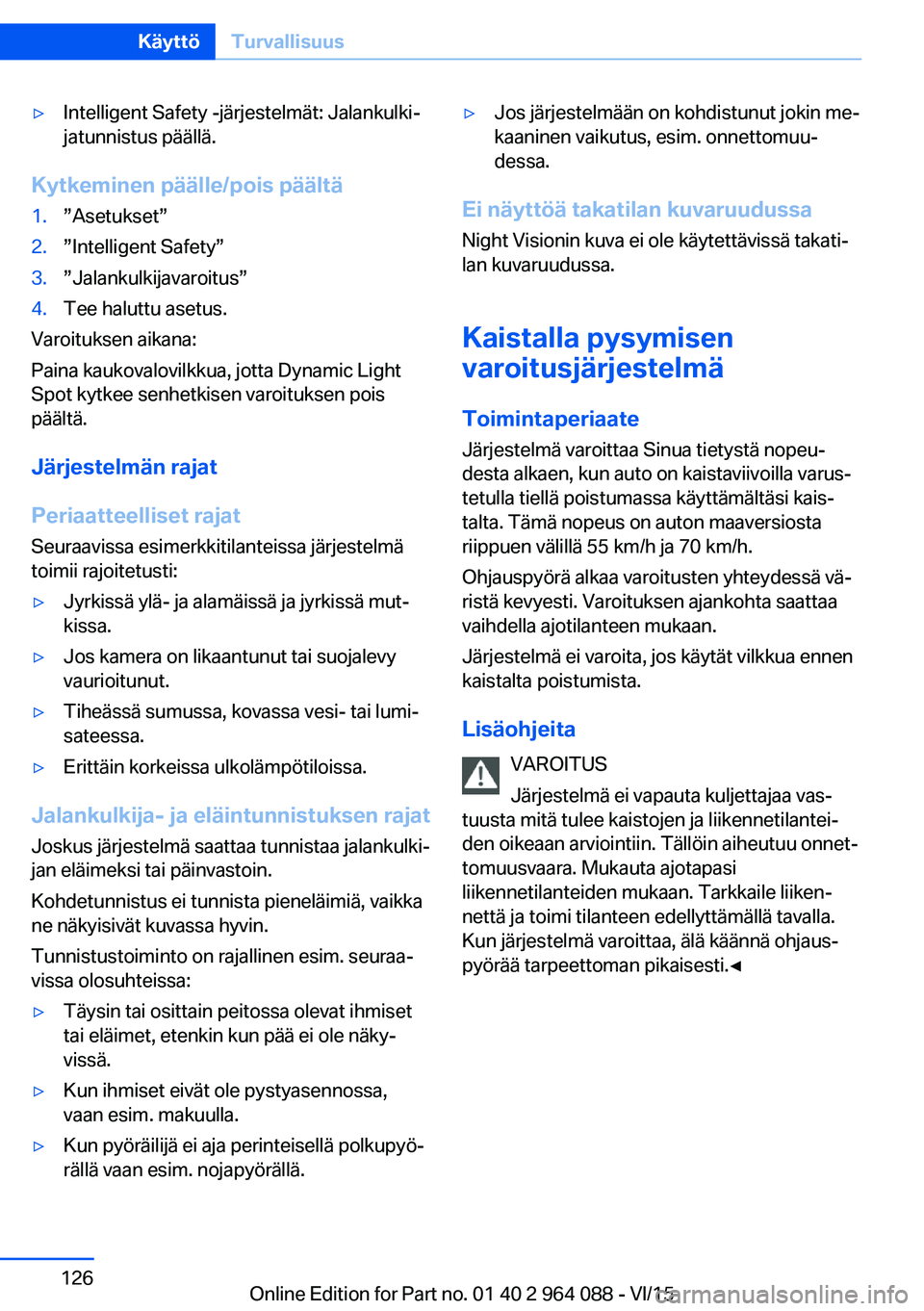BMW X6 M 2016 Omistajan Käsikirja (in Finnish) ▷Intelligent Safety -järjestelmät: Jalankulki‐
jatunnistus päällä.
Kytkeminen päälle/pois päältä
1.”Asetukset”2.”Intelligent Safety”3.”Jalankulkijavaroitus”4.Tee haluttu aset BMW X6 M 2016 Omistajan Käsikirja (in Finnish) ▷Intelligent Safety -järjestelmät: Jalankulki‐
jatunnistus päällä.
Kytkeminen päälle/pois päältä
1.”Asetukset”2.”Intelligent Safety”3.”Jalankulkijavaroitus”4.Tee haluttu aset