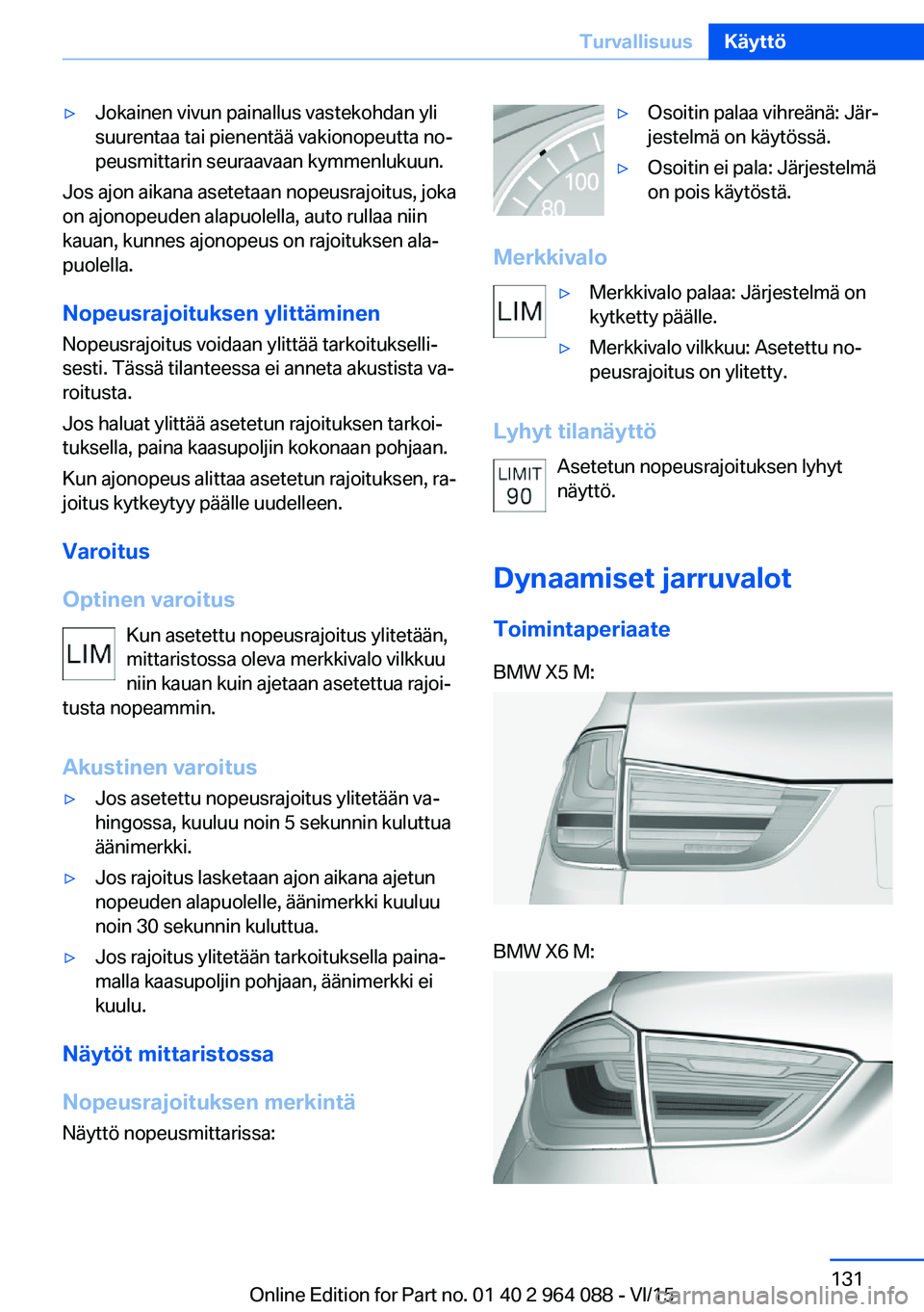 BMW X6 M 2016 Omistajan Käsikirja (in Finnish) ▷Jokainen vivun painallus vastekohdan yli
suurentaa tai pienentää vakionopeutta no‐
peusmittarin seuraavaan kymmenlukuun.
Jos ajon aikana asetetaan nopeusrajoitus, joka
on ajonopeuden alapuolell BMW X6 M 2016 Omistajan Käsikirja (in Finnish) ▷Jokainen vivun painallus vastekohdan yli
suurentaa tai pienentää vakionopeutta no‐
peusmittarin seuraavaan kymmenlukuun.
Jos ajon aikana asetetaan nopeusrajoitus, joka
on ajonopeuden alapuolell