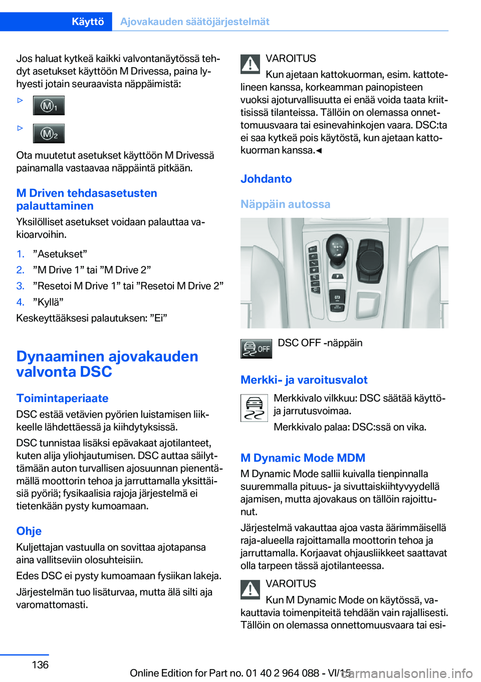 BMW X6 M 2016 Omistajan Käsikirja (in Finnish) Jos haluat kytkeä kaikki valvontanäytössä teh‐
dyt asetukset käyttöön M Drivessa, paina ly‐
hyesti jotain seuraavista näppäimistä:▷▷
Ota muutetut asetukset käyttöön M Drivessä
pa BMW X6 M 2016 Omistajan Käsikirja (in Finnish) Jos haluat kytkeä kaikki valvontanäytössä teh‐
dyt asetukset käyttöön M Drivessa, paina ly‐
hyesti jotain seuraavista näppäimistä:▷▷
Ota muutetut asetukset käyttöön M Drivessä
pa