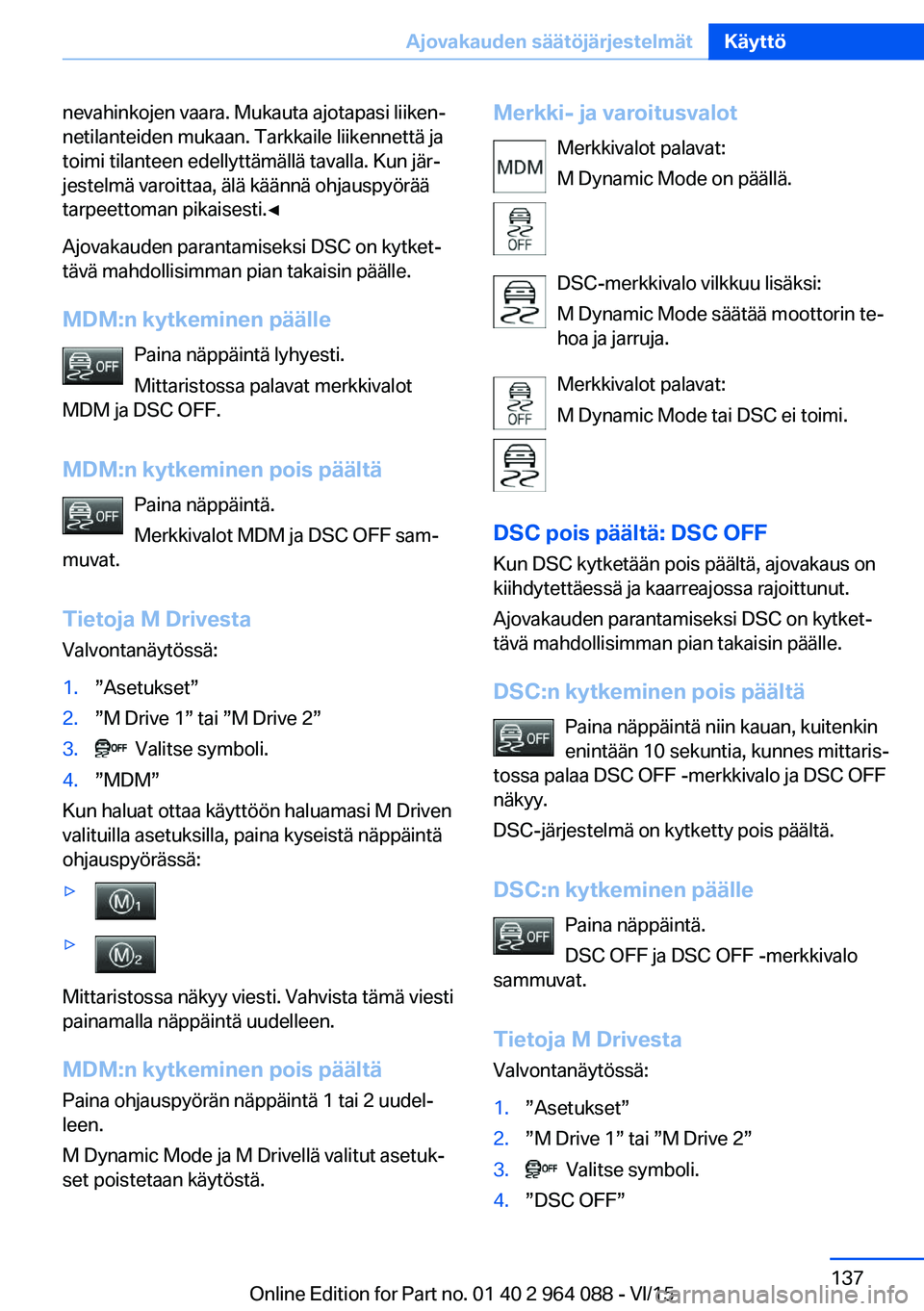 BMW X6 M 2016 Omistajan Käsikirja (in Finnish) nevahinkojen vaara. Mukauta ajotapasi liiken‐
netilanteiden mukaan. Tarkkaile liikennettä ja
toimi tilanteen edellyttämällä tavalla. Kun jär‐
jestelmä varoittaa, älä käännä ohjauspyör BMW X6 M 2016 Omistajan Käsikirja (in Finnish) nevahinkojen vaara. Mukauta ajotapasi liiken‐
netilanteiden mukaan. Tarkkaile liikennettä ja
toimi tilanteen edellyttämällä tavalla. Kun jär‐
jestelmä varoittaa, älä käännä ohjauspyör