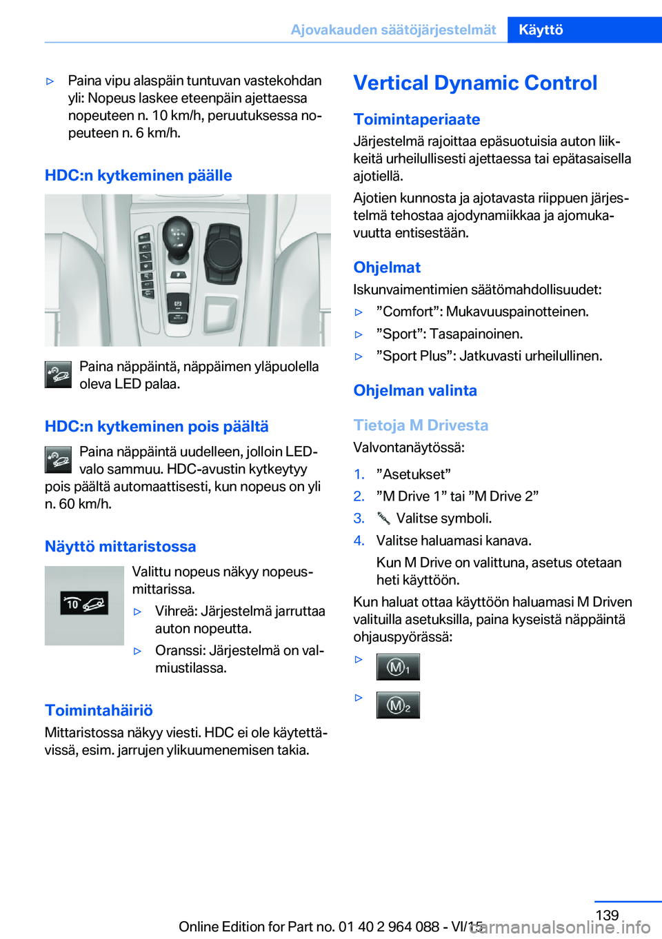 BMW X6 M 2016 Omistajan Käsikirja (in Finnish) ▷Paina vipu alaspäin tuntuvan vastekohdan
yli: Nopeus laskee eteenpäin ajettaessa
nopeuteen n. 10 km/h, peruutuksessa no‐
peuteen n. 6 km/h.
HDC:n kytkeminen päälle
Paina näppäintä, näppä BMW X6 M 2016 Omistajan Käsikirja (in Finnish) ▷Paina vipu alaspäin tuntuvan vastekohdan
yli: Nopeus laskee eteenpäin ajettaessa
nopeuteen n. 10 km/h, peruutuksessa no‐
peuteen n. 6 km/h.
HDC:n kytkeminen päälle
Paina näppäintä, näppä