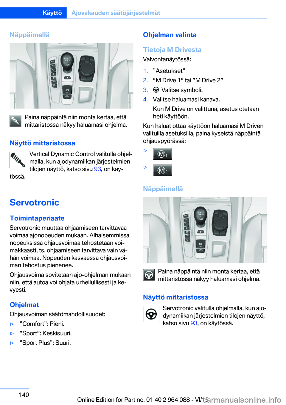 BMW X6 M 2016 Omistajan Käsikirja (in Finnish) Näppäimellä
Paina näppäintä niin monta kertaa, että
mittaristossa näkyy haluamasi ohjelma.
Näyttö mittaristossa Vertical Dynamic Control valitulla ohjel‐
malla, kun ajodynamiikan järjeste BMW X6 M 2016 Omistajan Käsikirja (in Finnish) Näppäimellä
Paina näppäintä niin monta kertaa, että
mittaristossa näkyy haluamasi ohjelma.
Näyttö mittaristossa Vertical Dynamic Control valitulla ohjel‐
malla, kun ajodynamiikan järjeste