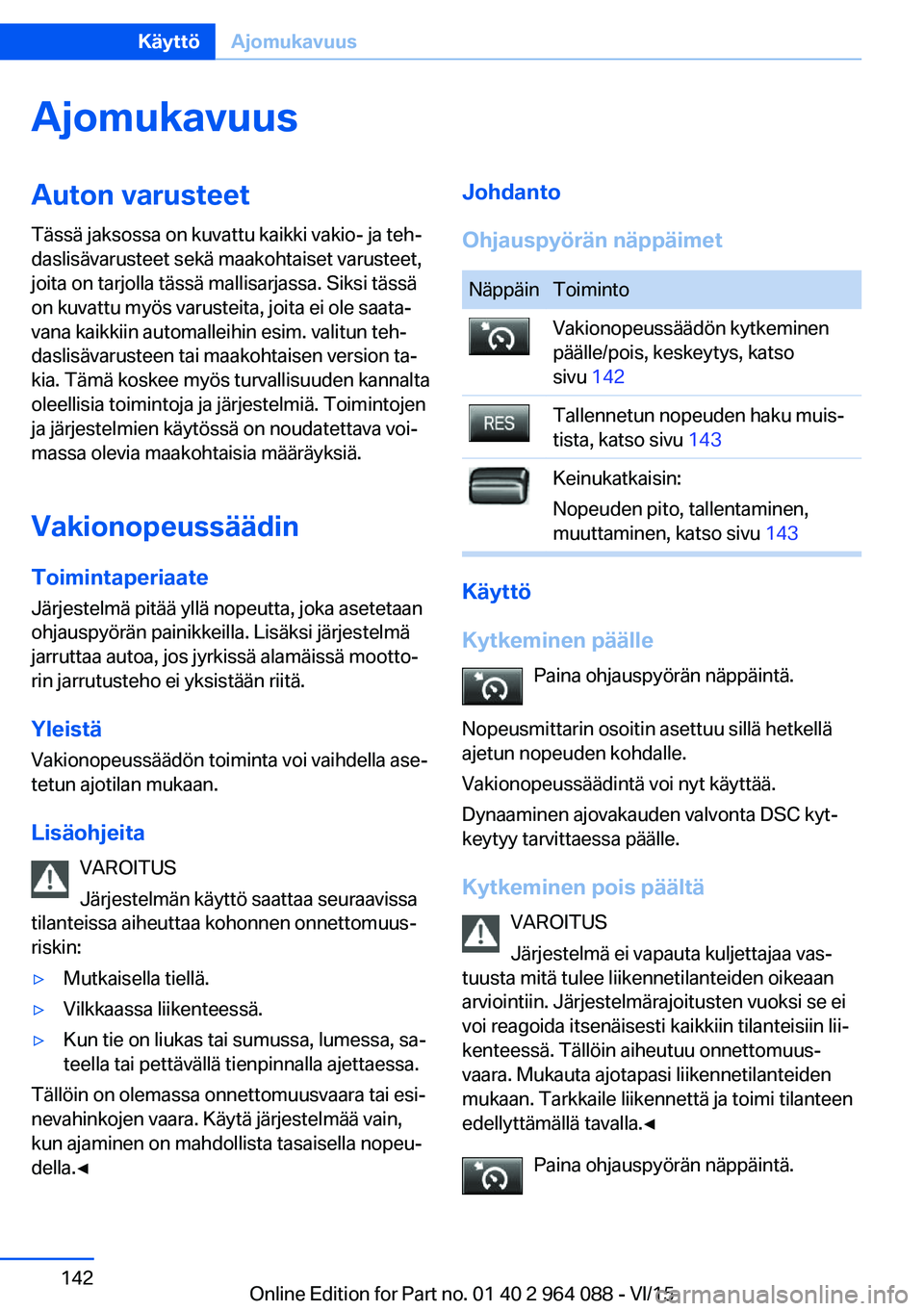 BMW X6 M 2016 Omistajan Käsikirja (in Finnish) AjomukavuusAuton varusteetTässä jaksossa on kuvattu kaikki vakio- ja teh‐
daslisävarusteet sekä maakohtaiset varusteet,
joita on tarjolla tässä mallisarjassa. Siksi tässä
on kuvattu myös va BMW X6 M 2016 Omistajan Käsikirja (in Finnish) AjomukavuusAuton varusteetTässä jaksossa on kuvattu kaikki vakio- ja teh‐
daslisävarusteet sekä maakohtaiset varusteet,
joita on tarjolla tässä mallisarjassa. Siksi tässä
on kuvattu myös va