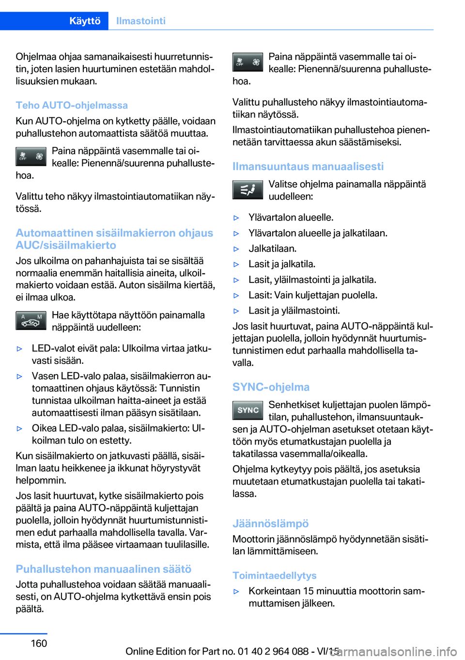 BMW X6 M 2016  Omistajan Käsikirja (in Finnish) Ohjelmaa ohjaa samanaikaisesti huurretunnis‐
tin, joten lasien huurtuminen estetään mahdol‐
lisuuksien mukaan.
Teho AUTO-ohjelmassa
Kun AUTO-ohjelma on kytketty päälle, voidaan
puhallustehon a