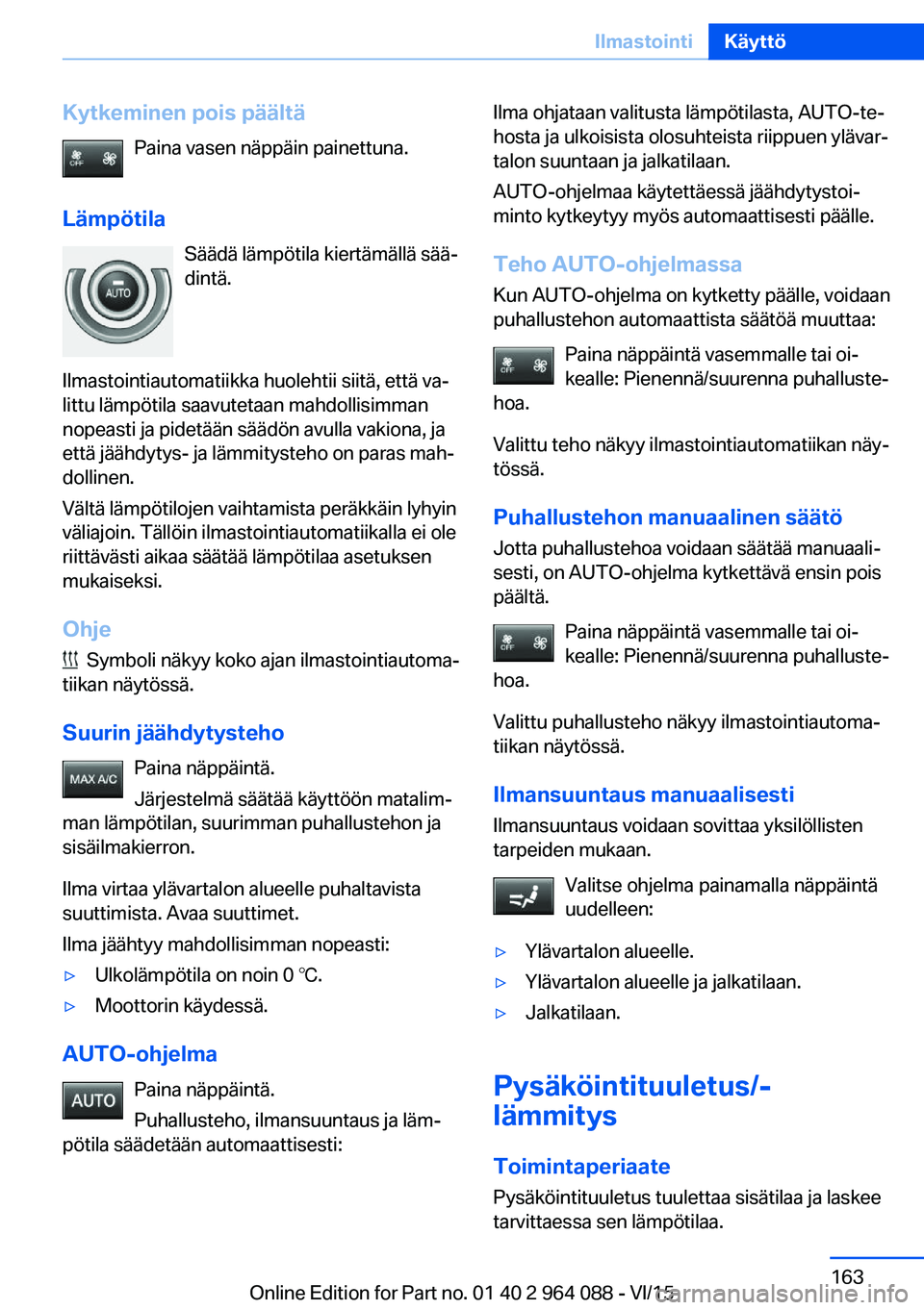 BMW X6 M 2016  Omistajan Käsikirja (in Finnish) Kytkeminen pois päältäPaina vasen näppäin painettuna.
Lämpötila Säädä lämpötila kiertämällä sää‐
dintä.
Ilmastointiautomatiikka huolehtii siitä, että va‐
littu lämpötila saav