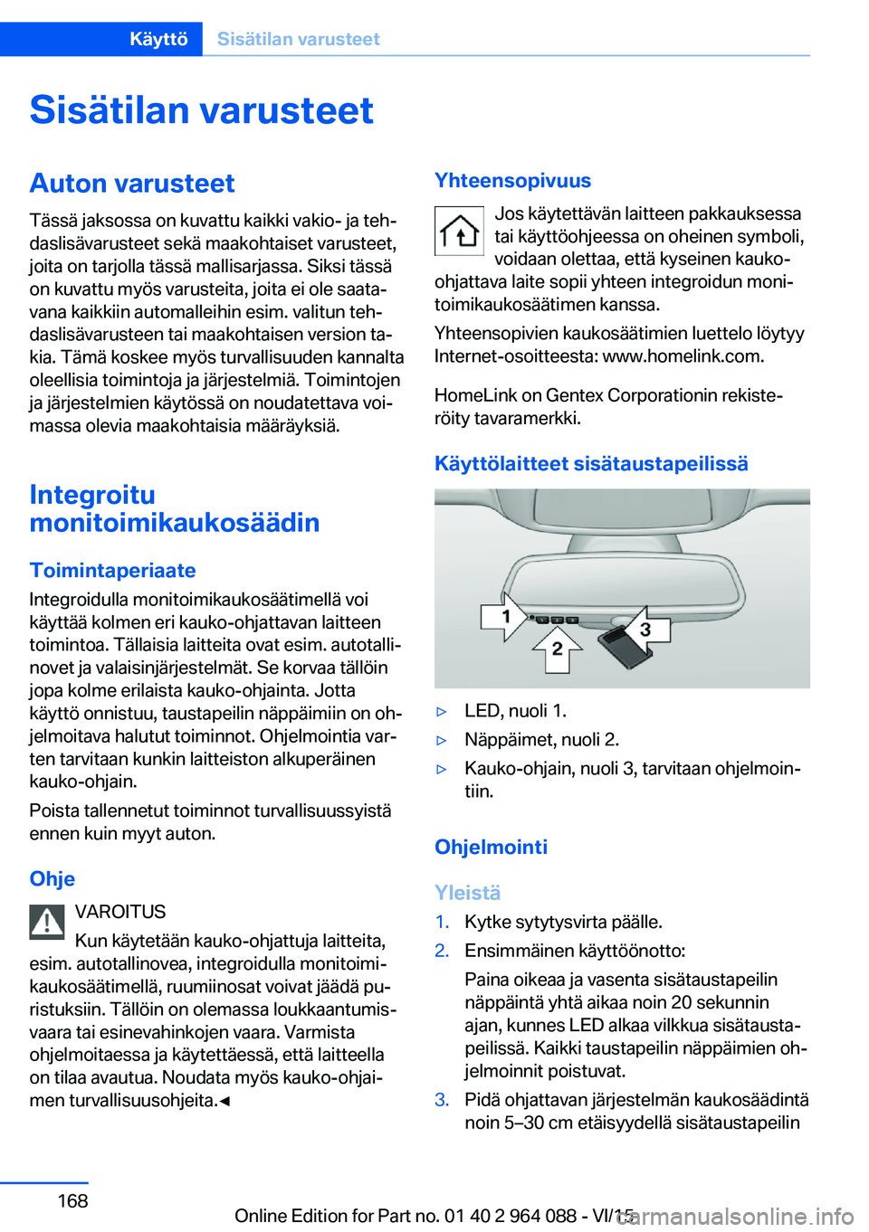 BMW X6 M 2016  Omistajan Käsikirja (in Finnish) Sisätilan varusteetAuton varusteet
Tässä jaksossa on kuvattu kaikki vakio- ja teh‐
daslisävarusteet sekä maakohtaiset varusteet,
joita on tarjolla tässä mallisarjassa. Siksi tässä
on kuvatt