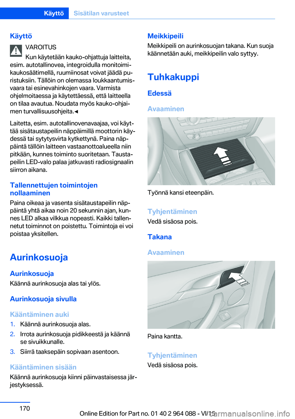BMW X6 M 2016  Omistajan Käsikirja (in Finnish) KäyttöVAROITUS
Kun käytetään kauko-ohjattuja laitteita,
esim. autotallinovea, integroidulla monitoimi‐
kaukosäätimellä, ruumiinosat voivat jäädä pu‐
ristuksiin. Tällöin on olemassa lo