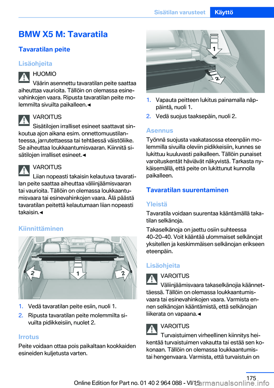 BMW X6 M 2016  Omistajan Käsikirja (in Finnish) BMW X5 M: TavaratilaTavaratilan peite
Lisäohjeita HUOMIO
Väärin asennettu tavaratilan peite saattaa
aiheuttaa vaurioita. Tällöin on olemassa esine‐
vahinkojen vaara. Ripusta tavaratilan peite m