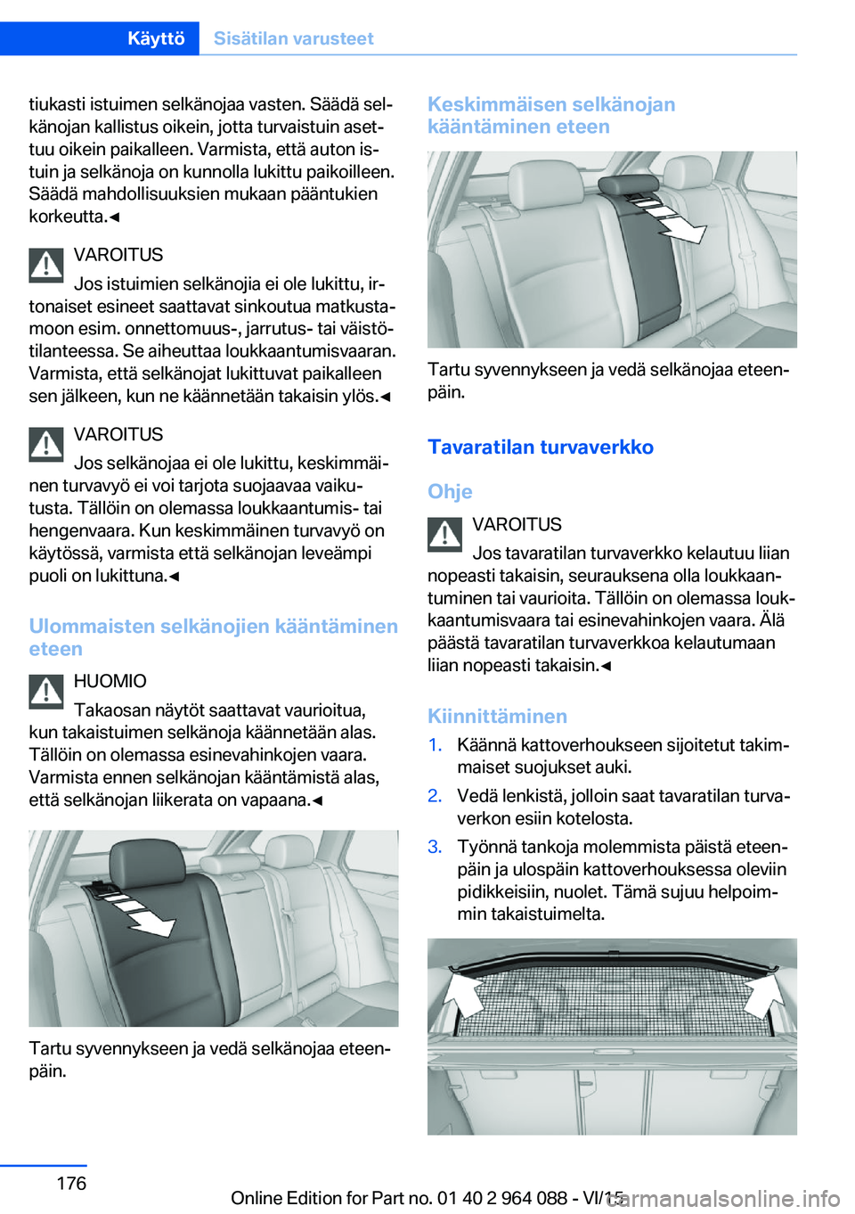 BMW X6 M 2016  Omistajan Käsikirja (in Finnish) tiukasti istuimen selkänojaa vasten. Säädä sel‐
känojan kallistus oikein, jotta turvaistuin aset‐
tuu oikein paikalleen. Varmista, että auton is‐
tuin ja selkänoja on kunnolla lukittu pai