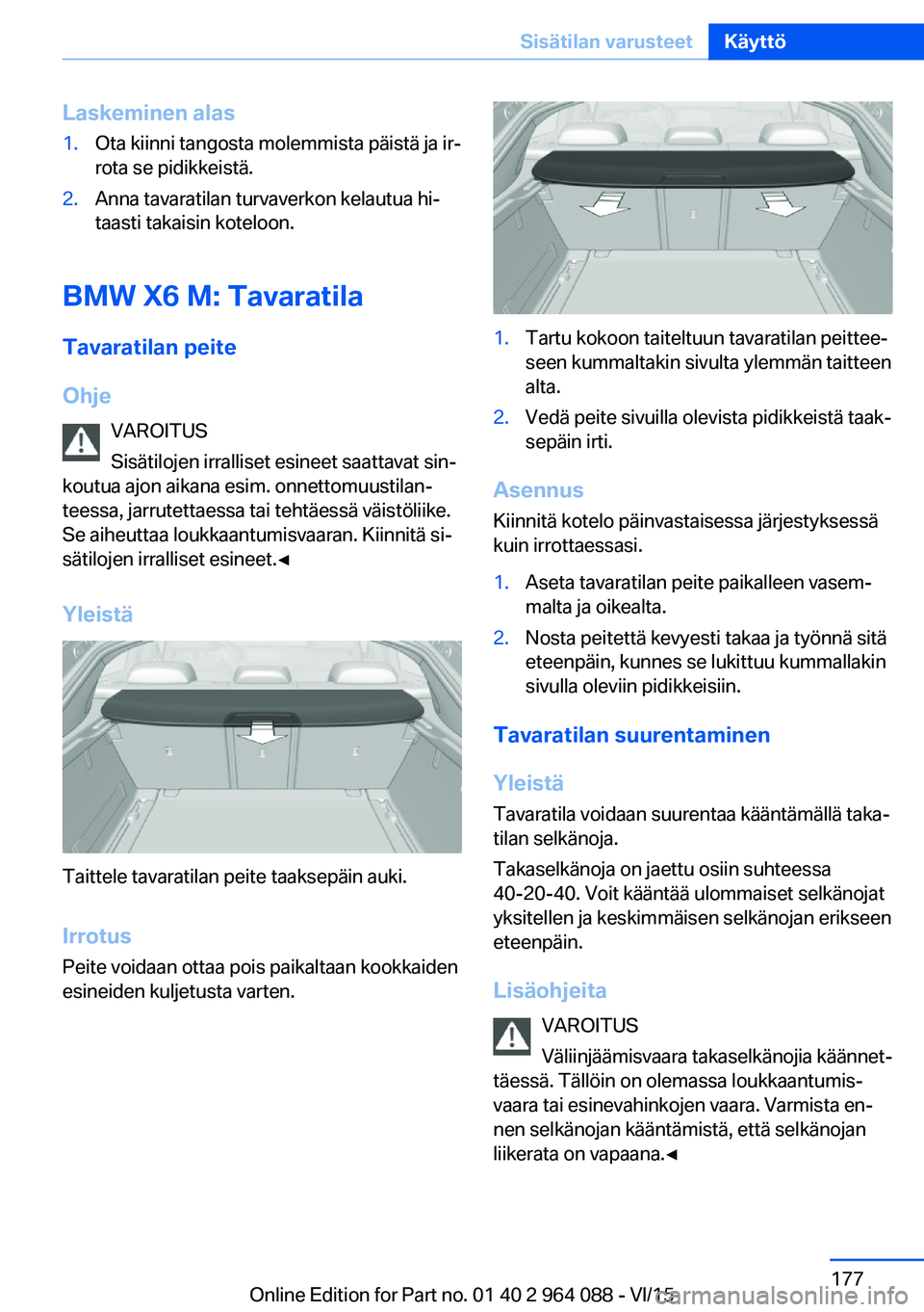 BMW X6 M 2016  Omistajan Käsikirja (in Finnish) Laskeminen alas1.Ota kiinni tangosta molemmista päistä ja ir‐
rota se pidikkeistä.2.Anna tavaratilan turvaverkon kelautua hi‐
taasti takaisin koteloon.
BMW X6 M: Tavaratila
Tavaratilan peite
Oh
