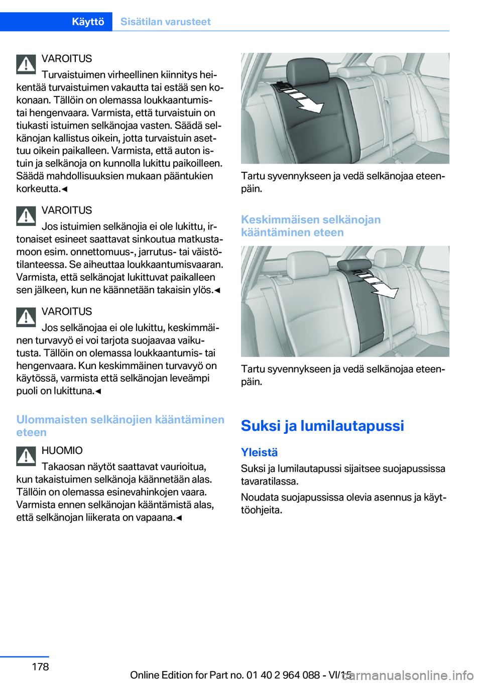 BMW X6 M 2016  Omistajan Käsikirja (in Finnish) VAROITUS
Turvaistuimen virheellinen kiinnitys hei‐
kentää turvaistuimen vakautta tai estää sen ko‐
konaan. Tällöin on olemassa loukkaantumis-
tai hengenvaara. Varmista, että turvaistuin on
