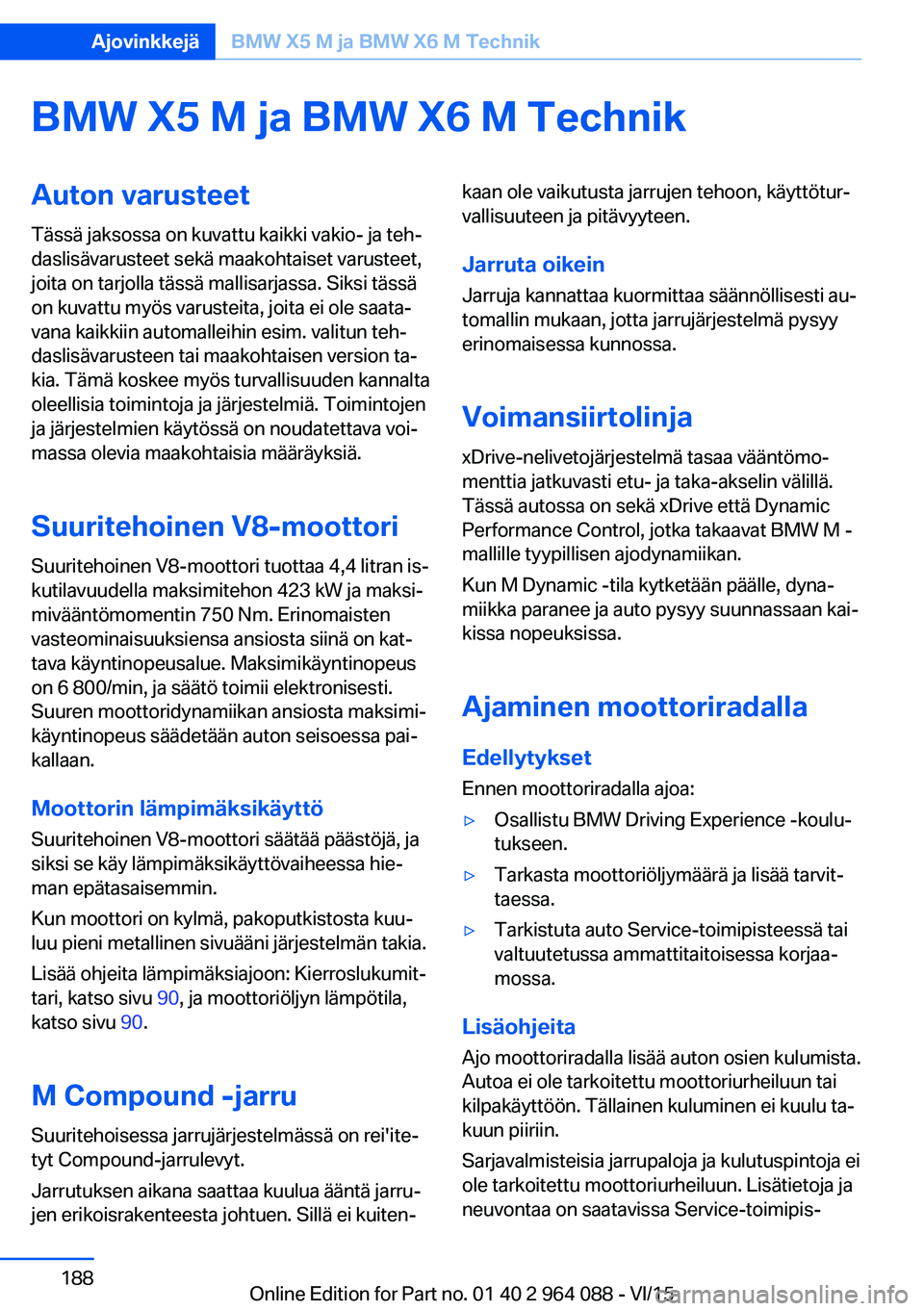 BMW X6 M 2016  Omistajan Käsikirja (in Finnish) BMW X5 M ja BMW X6 M TechnikAuton varusteetTässä jaksossa on kuvattu kaikki vakio- ja teh‐
daslisävarusteet sekä maakohtaiset varusteet,
joita on tarjolla tässä mallisarjassa. Siksi tässä
on