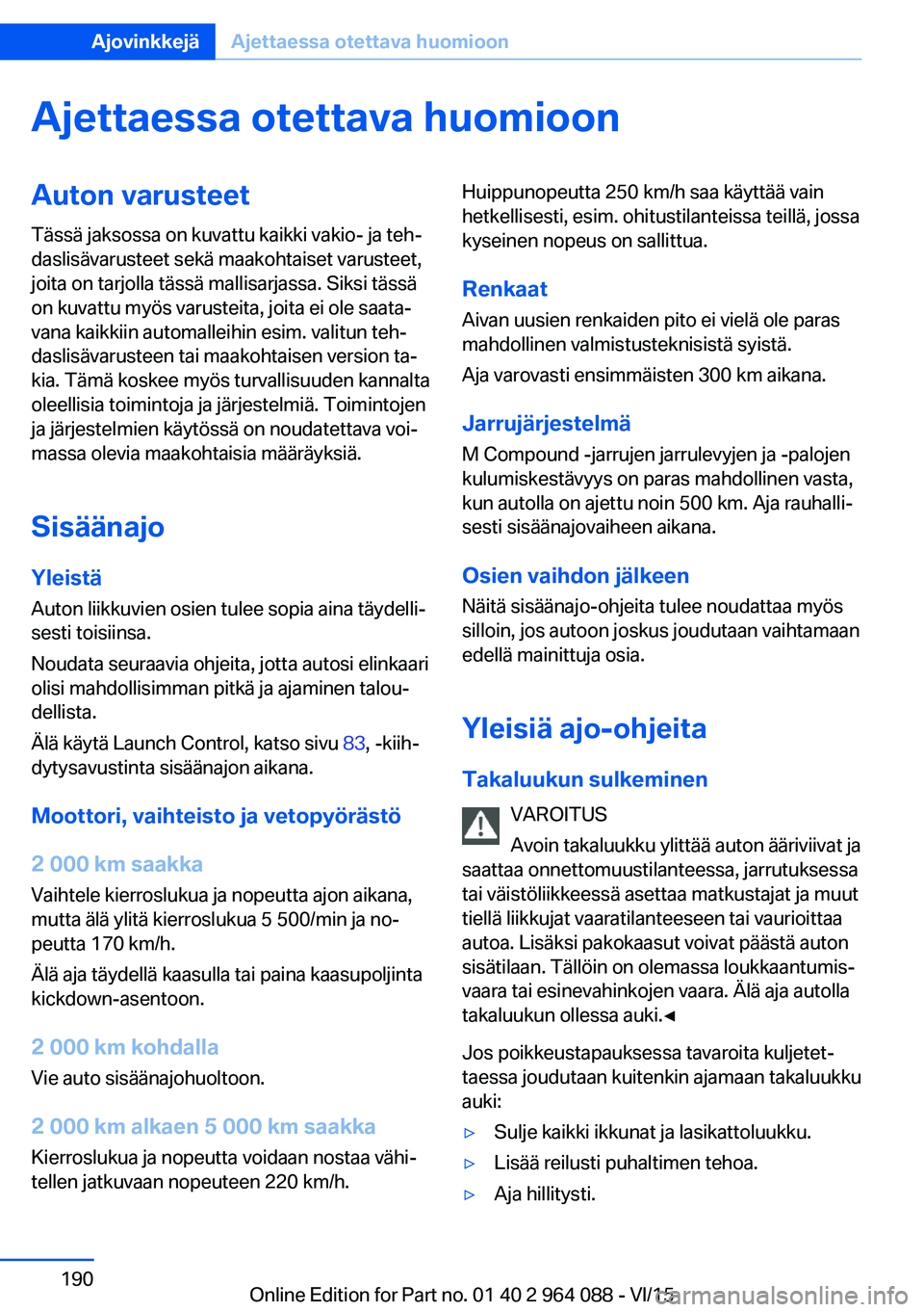 BMW X6 M 2016  Omistajan Käsikirja (in Finnish) Ajettaessa otettava huomioonAuton varusteet
Tässä jaksossa on kuvattu kaikki vakio- ja teh‐
daslisävarusteet sekä maakohtaiset varusteet,
joita on tarjolla tässä mallisarjassa. Siksi tässä
o