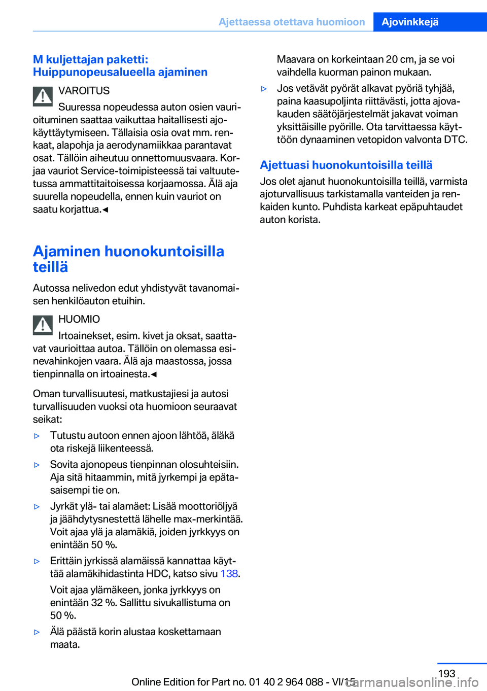 BMW X6 M 2016 Omistajan Käsikirja (in Finnish) M kuljettajan paketti:
Huippunopeusalueella ajaminen
VAROITUS
Suuressa nopeudessa auton osien vauri‐
oituminen saattaa vaikuttaa haitallisesti ajo‐
käyttäytymiseen. Tällaisia osia ovat mm. ren BMW X6 M 2016 Omistajan Käsikirja (in Finnish) M kuljettajan paketti:
Huippunopeusalueella ajaminen
VAROITUS
Suuressa nopeudessa auton osien vauri‐
oituminen saattaa vaikuttaa haitallisesti ajo‐
käyttäytymiseen. Tällaisia osia ovat mm. ren