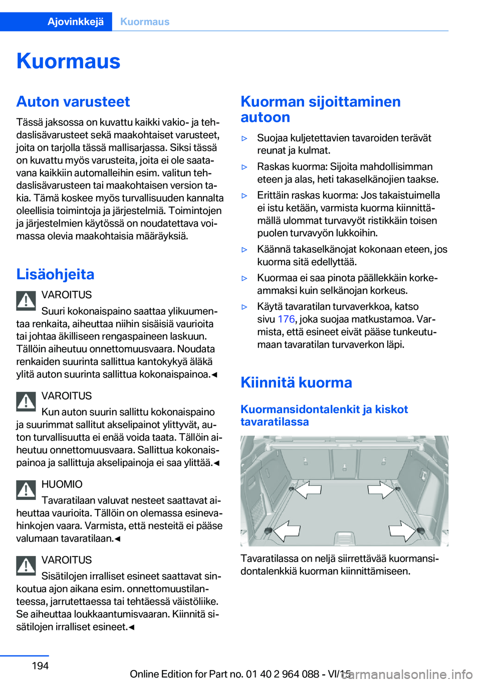 BMW X6 M 2016 Omistajan Käsikirja (in Finnish) KuormausAuton varusteetTässä jaksossa on kuvattu kaikki vakio- ja teh‐
daslisävarusteet sekä maakohtaiset varusteet,
joita on tarjolla tässä mallisarjassa. Siksi tässä
on kuvattu myös varus BMW X6 M 2016 Omistajan Käsikirja (in Finnish) KuormausAuton varusteetTässä jaksossa on kuvattu kaikki vakio- ja teh‐
daslisävarusteet sekä maakohtaiset varusteet,
joita on tarjolla tässä mallisarjassa. Siksi tässä
on kuvattu myös varus