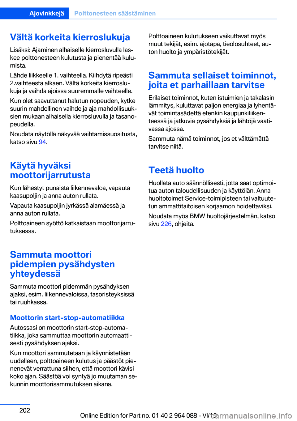 BMW X6 M 2016 Omistajan Käsikirja (in Finnish) Vältä korkeita kierroslukuja
Lisäksi: Ajaminen alhaiselle kierrosluvulla las‐
kee polttonesteen kulutusta ja pienentää kulu‐
mista.
Lähde liikkeelle 1. vaihteella. Kiihdytä ripeästi
2.vaih BMW X6 M 2016 Omistajan Käsikirja (in Finnish) Vältä korkeita kierroslukuja
Lisäksi: Ajaminen alhaiselle kierrosluvulla las‐
kee polttonesteen kulutusta ja pienentää kulu‐
mista.
Lähde liikkeelle 1. vaihteella. Kiihdytä ripeästi
2.vaih