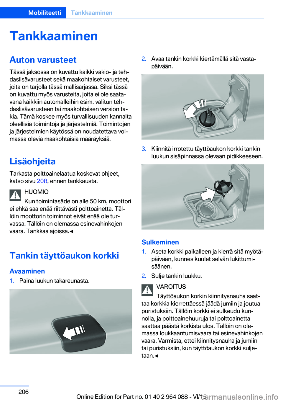 BMW X6 M 2016 Omistajan Käsikirja (in Finnish) TankkaaminenAuton varusteet
Tässä jaksossa on kuvattu kaikki vakio- ja teh‐
daslisävarusteet sekä maakohtaiset varusteet,
joita on tarjolla tässä mallisarjassa. Siksi tässä
on kuvattu myös BMW X6 M 2016 Omistajan Käsikirja (in Finnish) TankkaaminenAuton varusteet
Tässä jaksossa on kuvattu kaikki vakio- ja teh‐
daslisävarusteet sekä maakohtaiset varusteet,
joita on tarjolla tässä mallisarjassa. Siksi tässä
on kuvattu myös