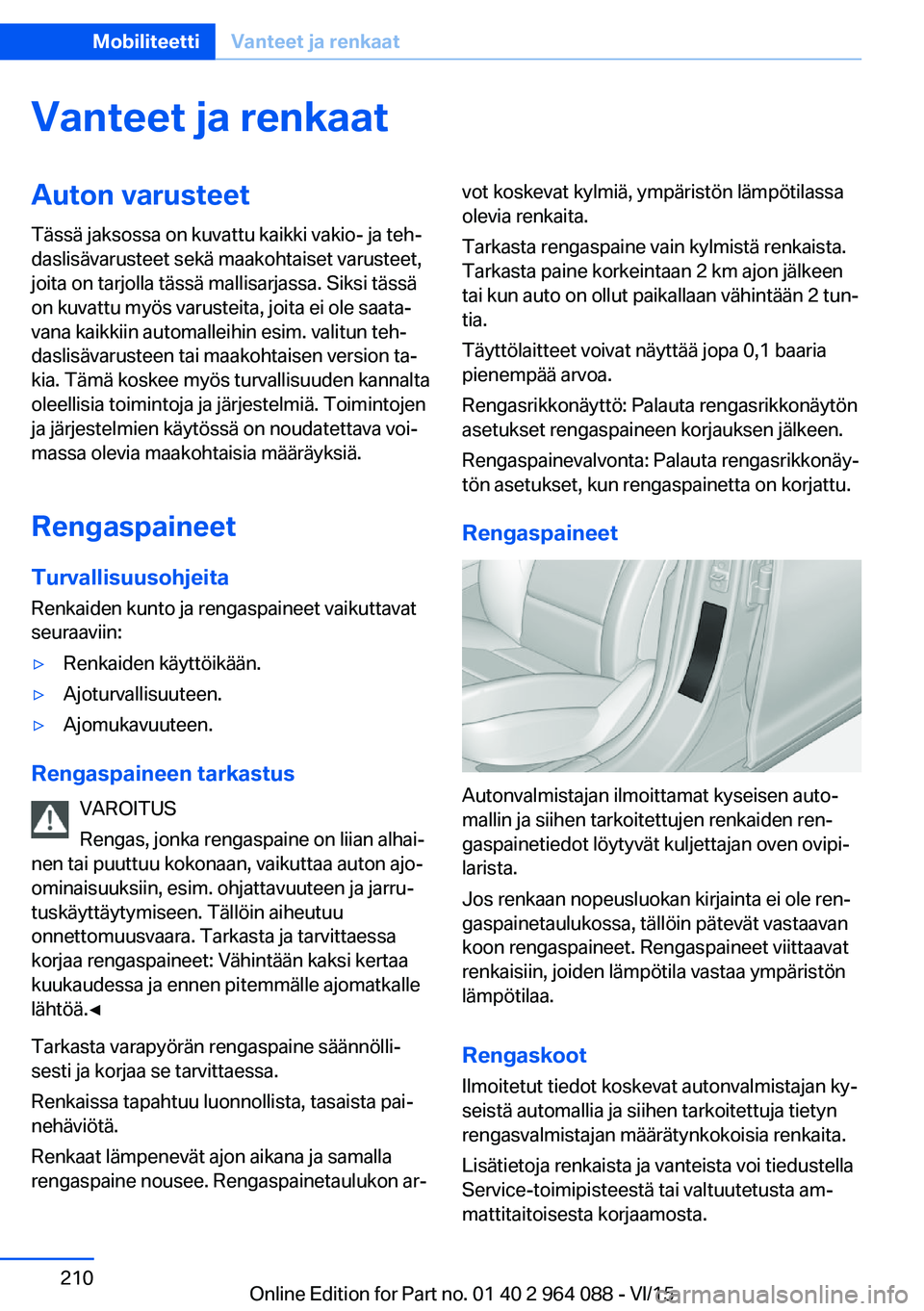 BMW X6 M 2016 Omistajan Käsikirja (in Finnish) Vanteet ja renkaatAuton varusteetTässä jaksossa on kuvattu kaikki vakio- ja teh‐
daslisävarusteet sekä maakohtaiset varusteet,
joita on tarjolla tässä mallisarjassa. Siksi tässä
on kuvattu m BMW X6 M 2016 Omistajan Käsikirja (in Finnish) Vanteet ja renkaatAuton varusteetTässä jaksossa on kuvattu kaikki vakio- ja teh‐
daslisävarusteet sekä maakohtaiset varusteet,
joita on tarjolla tässä mallisarjassa. Siksi tässä
on kuvattu m