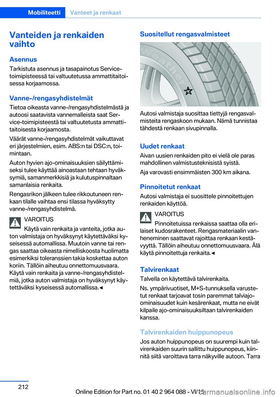 BMW X6 M 2016 Omistajan Käsikirja (in Finnish) Vanteiden ja renkaiden
vaihto
Asennus
Tarkistuta asennus ja tasapainotus Service-
toimipisteessä tai valtuutetussa ammattitaitoi‐
sessa korjaamossa.
Vanne-/rengasyhdistelmät
Tietoa oikeasta vanne- BMW X6 M 2016 Omistajan Käsikirja (in Finnish) Vanteiden ja renkaiden
vaihto
Asennus
Tarkistuta asennus ja tasapainotus Service-
toimipisteessä tai valtuutetussa ammattitaitoi‐
sessa korjaamossa.
Vanne-/rengasyhdistelmät
Tietoa oikeasta vanne-
