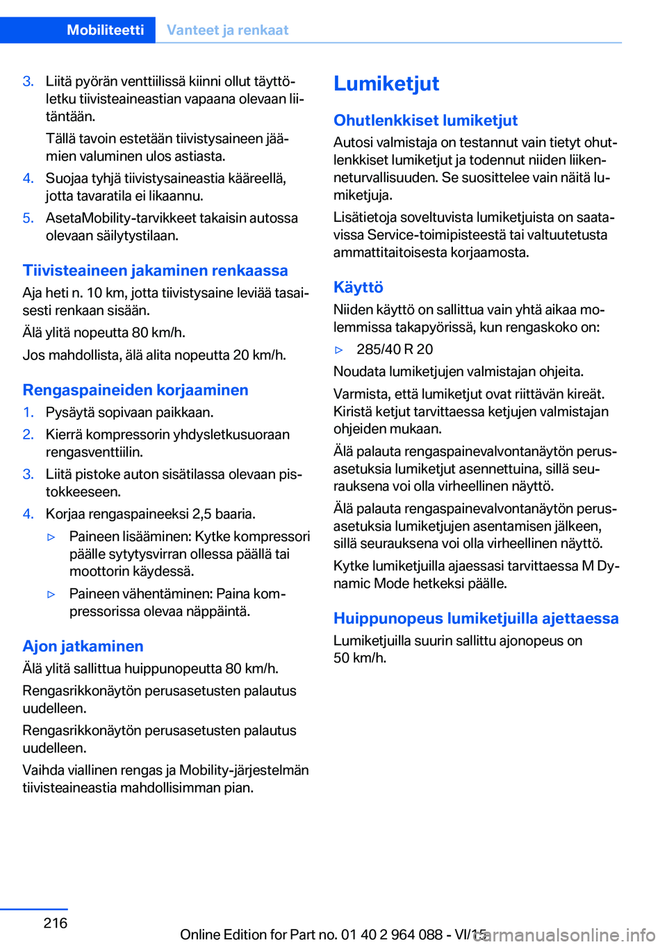 BMW X6 M 2016 Omistajan Käsikirja (in Finnish) 3.Liitä pyörän venttiilissä kiinni ollut täyttö‐
letku tiivisteaineastian vapaana olevaan lii‐
täntään.
Tällä tavoin estetään tiivistysaineen jää‐
mien valuminen ulos astiasta.4.S BMW X6 M 2016 Omistajan Käsikirja (in Finnish) 3.Liitä pyörän venttiilissä kiinni ollut täyttö‐
letku tiivisteaineastian vapaana olevaan lii‐
täntään.
Tällä tavoin estetään tiivistysaineen jää‐
mien valuminen ulos astiasta.4.S
