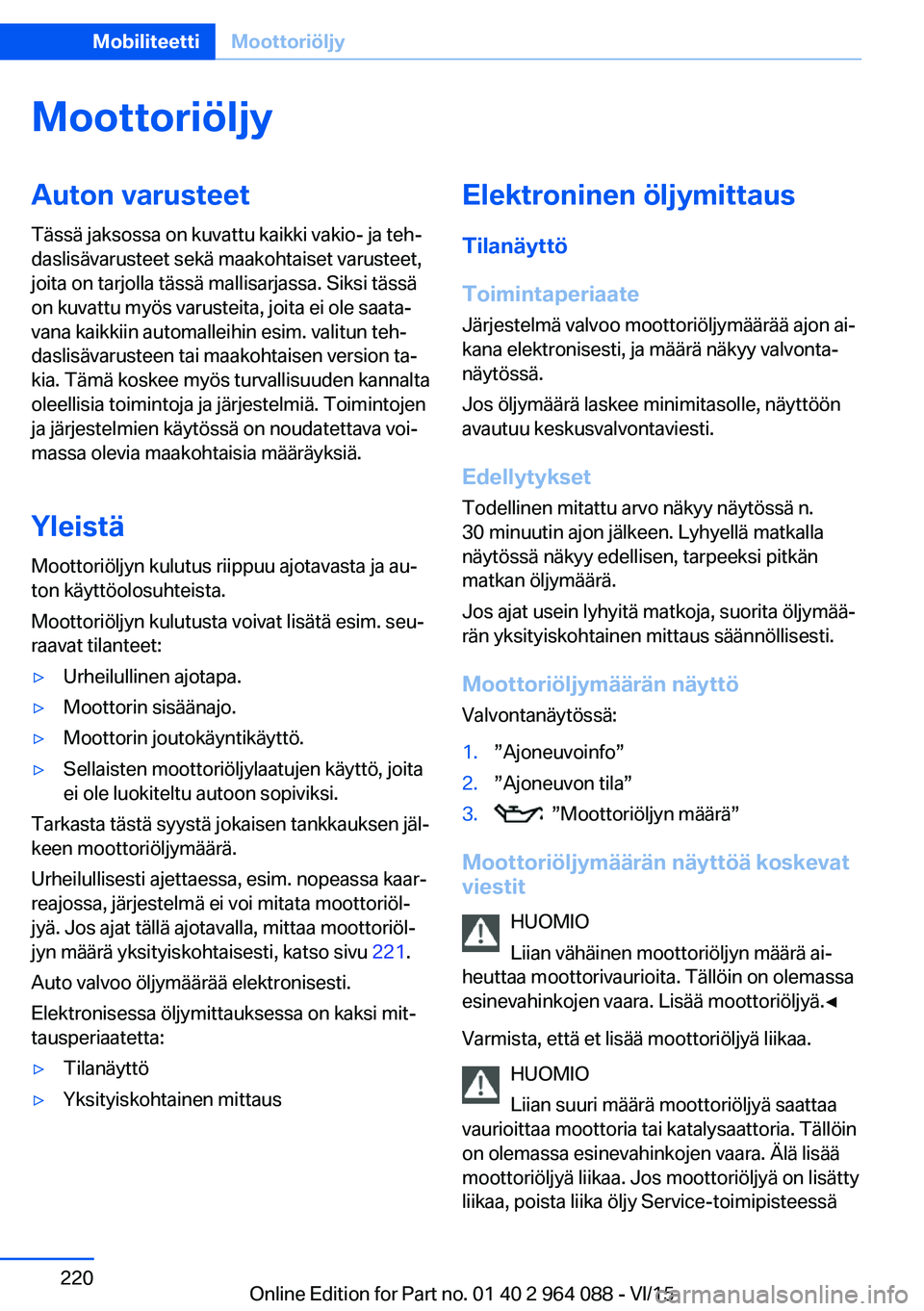 BMW X6 M 2016 Omistajan Käsikirja (in Finnish) MoottoriöljyAuton varusteetTässä jaksossa on kuvattu kaikki vakio- ja teh‐
daslisävarusteet sekä maakohtaiset varusteet,
joita on tarjolla tässä mallisarjassa. Siksi tässä
on kuvattu myös BMW X6 M 2016 Omistajan Käsikirja (in Finnish) MoottoriöljyAuton varusteetTässä jaksossa on kuvattu kaikki vakio- ja teh‐
daslisävarusteet sekä maakohtaiset varusteet,
joita on tarjolla tässä mallisarjassa. Siksi tässä
on kuvattu myös