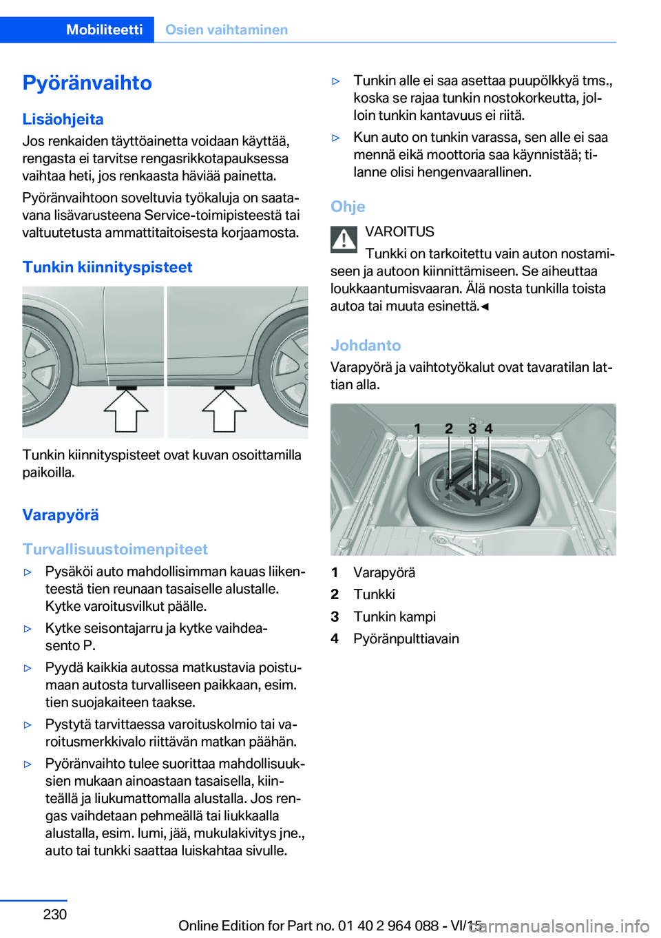 BMW X6 M 2016 Omistajan Käsikirja (in Finnish) PyöränvaihtoLisäohjeita
Jos renkaiden täyttöainetta voidaan käyttää,
rengasta ei tarvitse rengasrikkotapauksessa
vaihtaa heti, jos renkaasta häviää painetta.
Pyöränvaihtoon soveltuvia ty BMW X6 M 2016 Omistajan Käsikirja (in Finnish) PyöränvaihtoLisäohjeita
Jos renkaiden täyttöainetta voidaan käyttää,
rengasta ei tarvitse rengasrikkotapauksessa
vaihtaa heti, jos renkaasta häviää painetta.
Pyöränvaihtoon soveltuvia ty