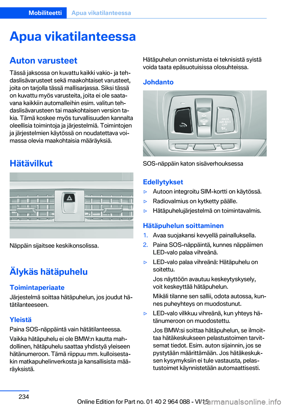 BMW X6 M 2016 Omistajan Käsikirja (in Finnish) Apua vikatilanteessaAuton varusteetTässä jaksossa on kuvattu kaikki vakio- ja teh‐
daslisävarusteet sekä maakohtaiset varusteet,
joita on tarjolla tässä mallisarjassa. Siksi tässä
on kuvattu BMW X6 M 2016 Omistajan Käsikirja (in Finnish) Apua vikatilanteessaAuton varusteetTässä jaksossa on kuvattu kaikki vakio- ja teh‐
daslisävarusteet sekä maakohtaiset varusteet,
joita on tarjolla tässä mallisarjassa. Siksi tässä
on kuvattu