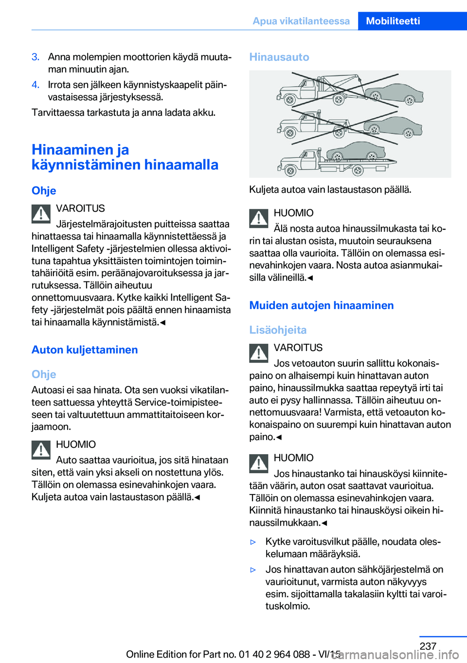BMW X6 M 2016 Omistajan Käsikirja (in Finnish) 3.Anna molempien moottorien käydä muuta‐
man minuutin ajan.4.Irrota sen jälkeen käynnistyskaapelit päin‐
vastaisessa järjestyksessä.
Tarvittaessa tarkastuta ja anna ladata akku.
Hinaaminen BMW X6 M 2016 Omistajan Käsikirja (in Finnish) 3.Anna molempien moottorien käydä muuta‐
man minuutin ajan.4.Irrota sen jälkeen käynnistyskaapelit päin‐
vastaisessa järjestyksessä.
Tarvittaessa tarkastuta ja anna ladata akku.
Hinaaminen