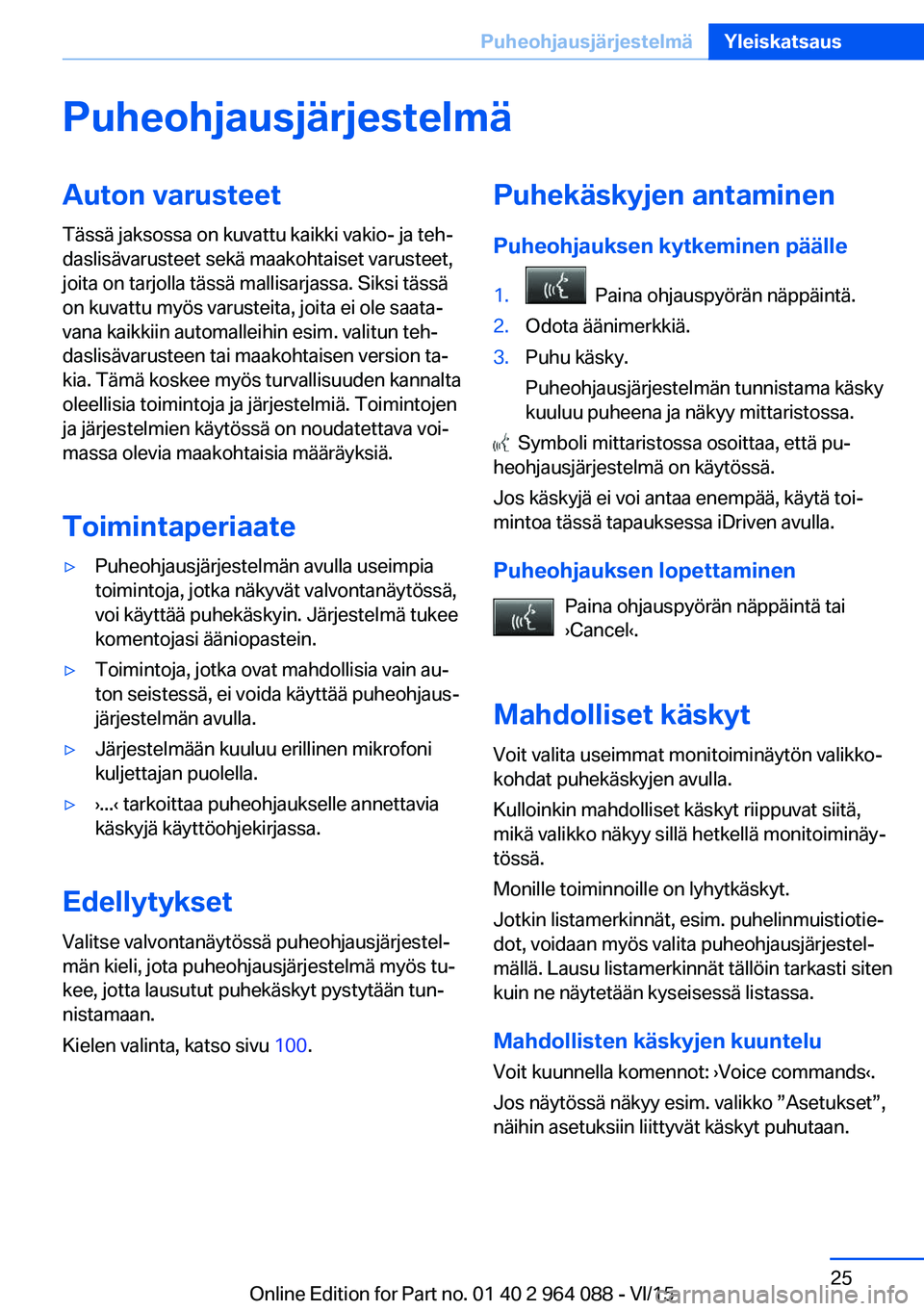 BMW X6 M 2016  Omistajan Käsikirja (in Finnish) PuheohjausjärjestelmäAuton varusteetTässä jaksossa on kuvattu kaikki vakio- ja teh‐
daslisävarusteet sekä maakohtaiset varusteet,
joita on tarjolla tässä mallisarjassa. Siksi tässä
on kuva