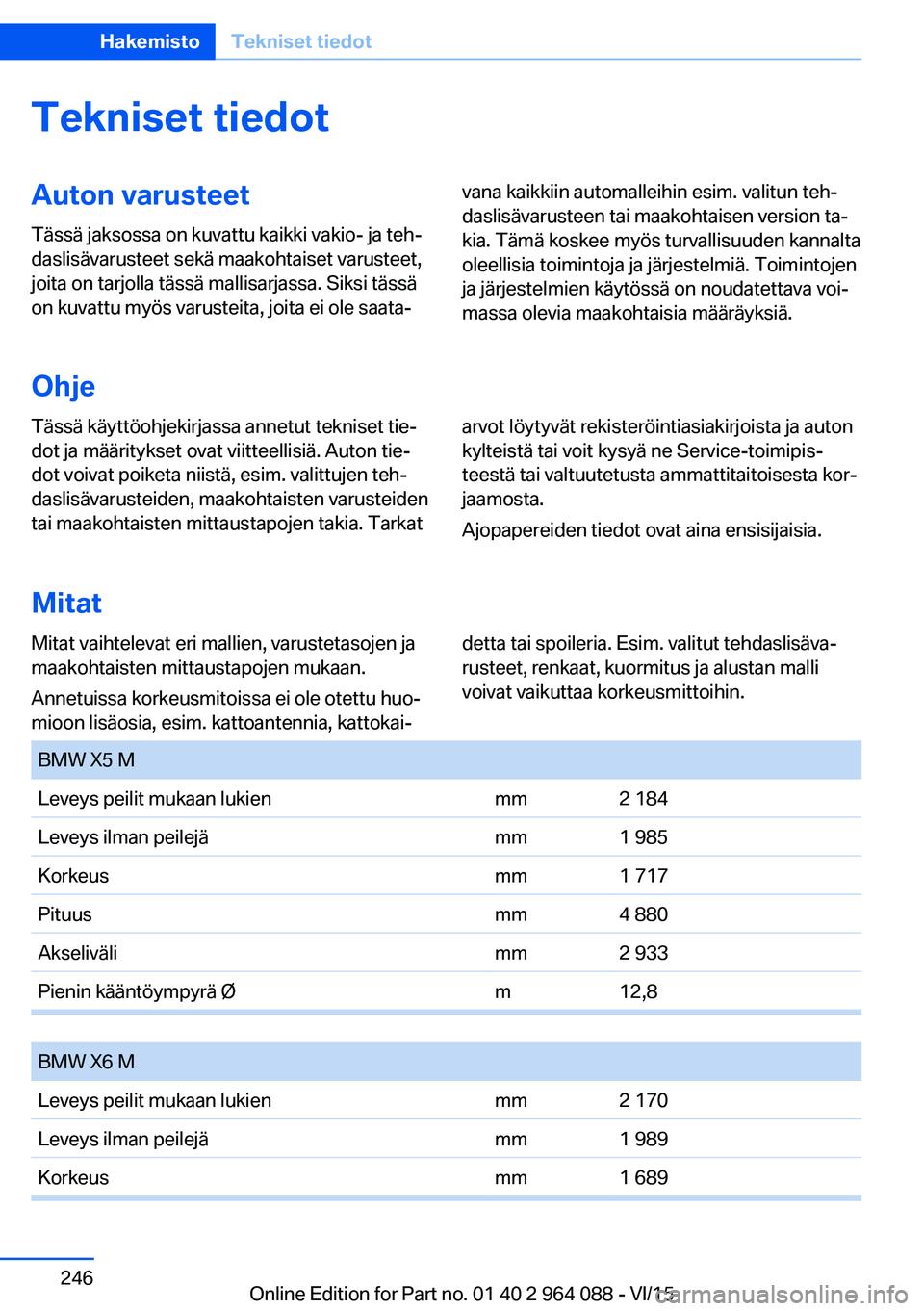 BMW X6 M 2016 Omistajan Käsikirja (in Finnish) Tekniset tiedotAuton varusteetTässä jaksossa on kuvattu kaikki vakio- ja teh‐
daslisävarusteet sekä maakohtaiset varusteet,
joita on tarjolla tässä mallisarjassa. Siksi tässä
on kuvattu myö BMW X6 M 2016 Omistajan Käsikirja (in Finnish) Tekniset tiedotAuton varusteetTässä jaksossa on kuvattu kaikki vakio- ja teh‐
daslisävarusteet sekä maakohtaiset varusteet,
joita on tarjolla tässä mallisarjassa. Siksi tässä
on kuvattu myö
