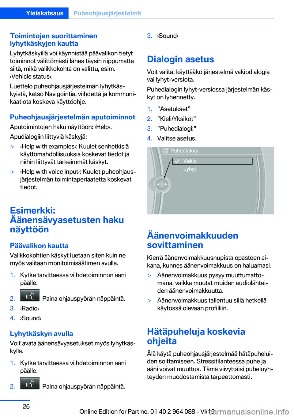 BMW X6 M 2016  Omistajan Käsikirja (in Finnish) Toimintojen suorittaminen
lyhytkäskyjen kautta
Lyhytkäskyillä voi käynnistää päävalikon tietyt
toiminnot välittömästi lähes täysin riippumatta
siitä, mikä valikkokohta on valittu, esim.
